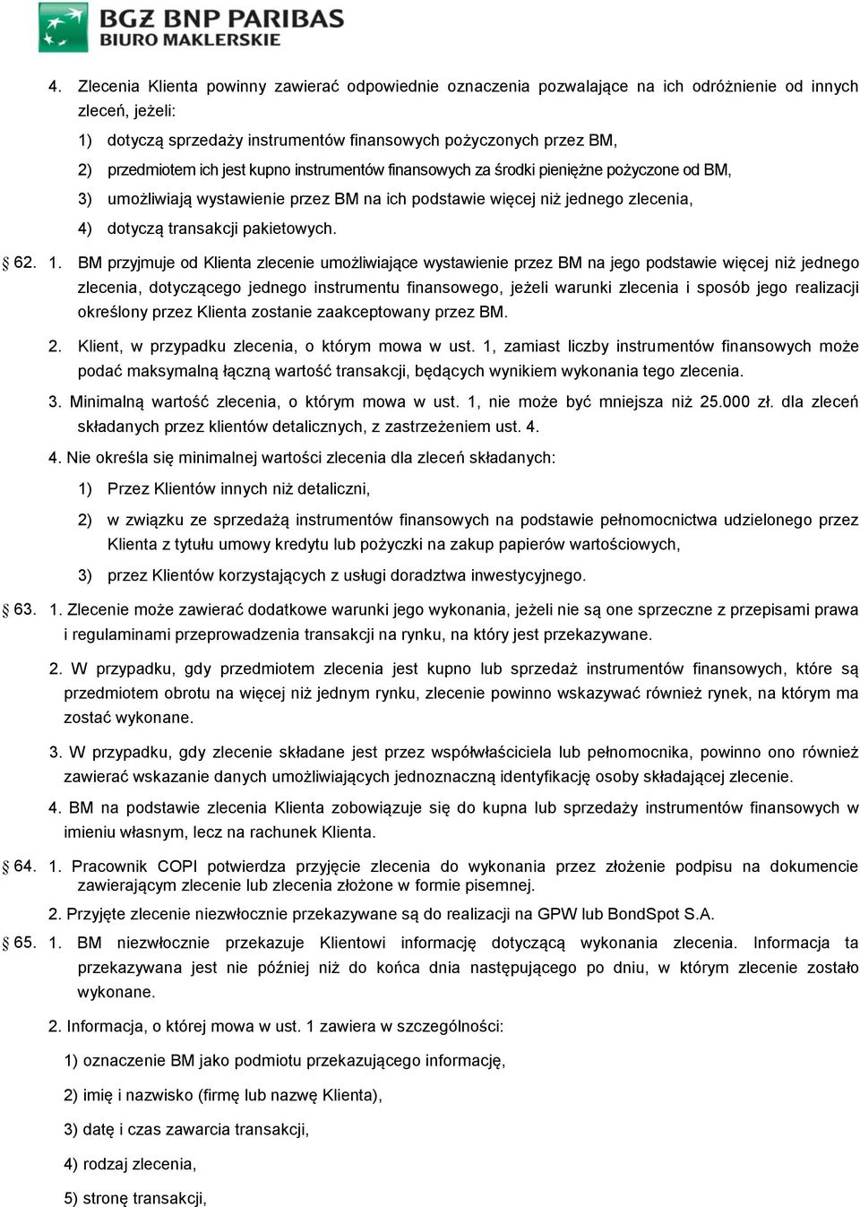 BM przyjmuje od Klienta zlecenie umożliwiające wystawienie przez BM na jego podstawie więcej niż jednego zlecenia, dotyczącego jednego instrumentu finansowego, jeżeli warunki zlecenia i sposób jego