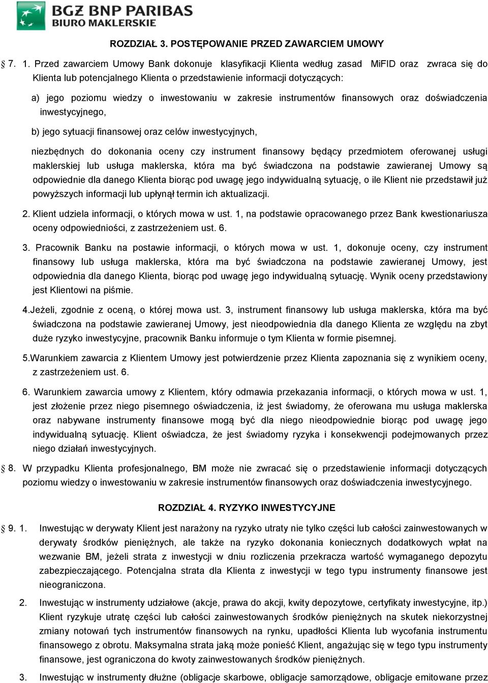 inwestowaniu w zakresie instrumentów finansowych oraz doświadczenia inwestycyjnego, b) jego sytuacji finansowej oraz celów inwestycyjnych, niezbędnych do dokonania oceny czy instrument finansowy