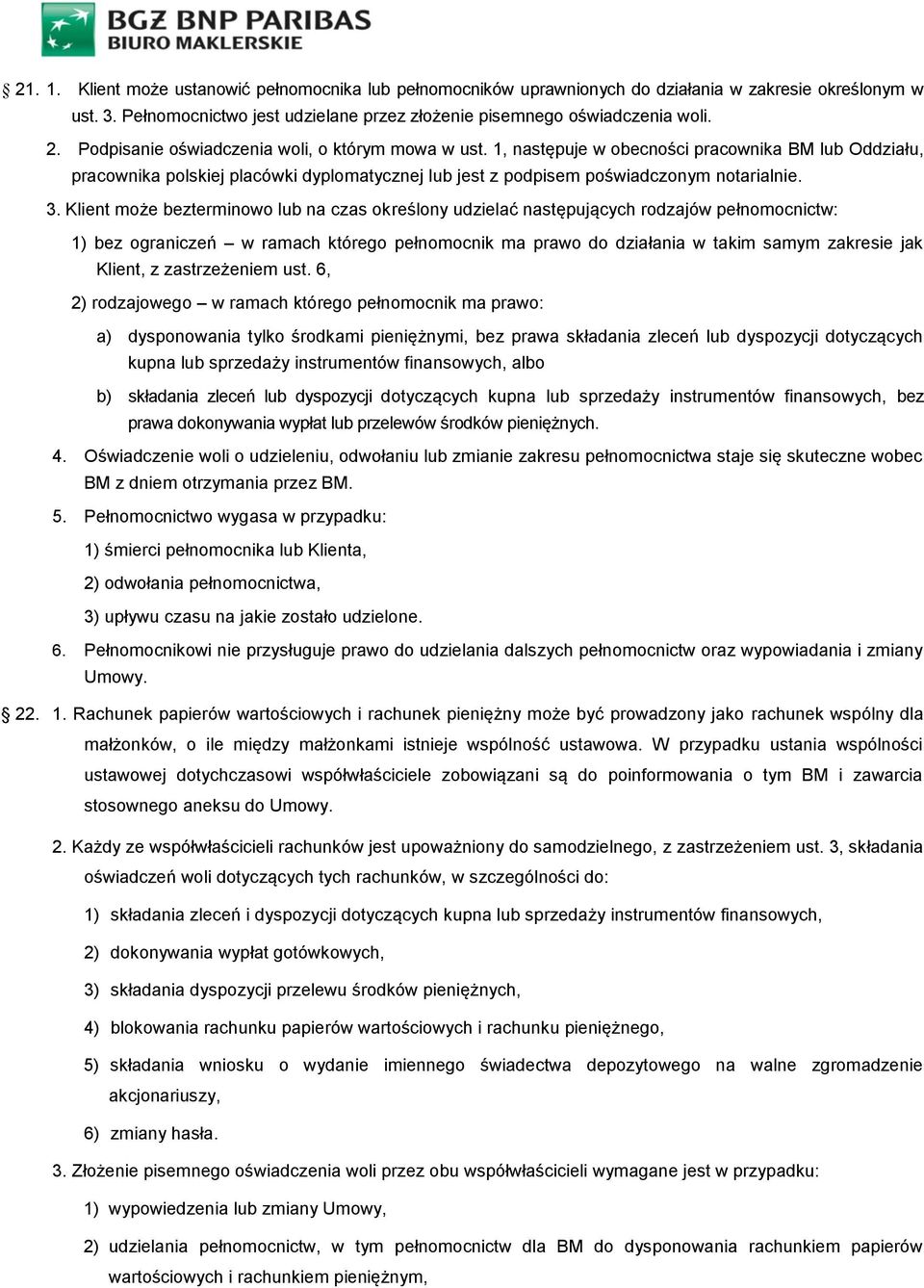 Klient może bezterminowo lub na czas określony udzielać następujących rodzajów pełnomocnictw: 1) bez ograniczeń w ramach którego pełnomocnik ma prawo do działania w takim samym zakresie jak Klient, z