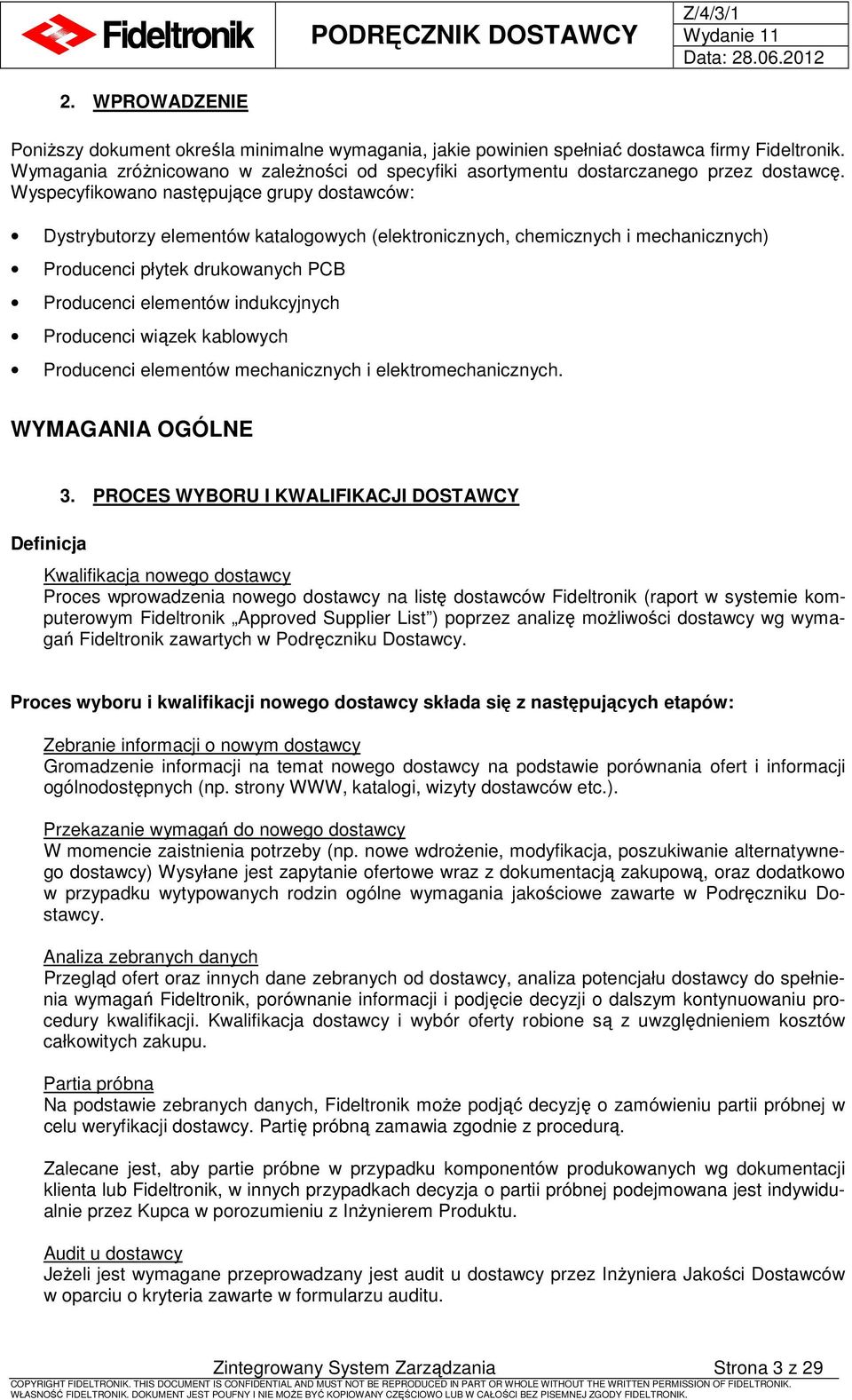 Wyspecyfikowano następujące grupy dostawców: Dystrybutorzy elementów katalogowych (elektronicznych, chemicznych i mechanicznych) Producenci płytek drukowanych PCB Producenci elementów indukcyjnych