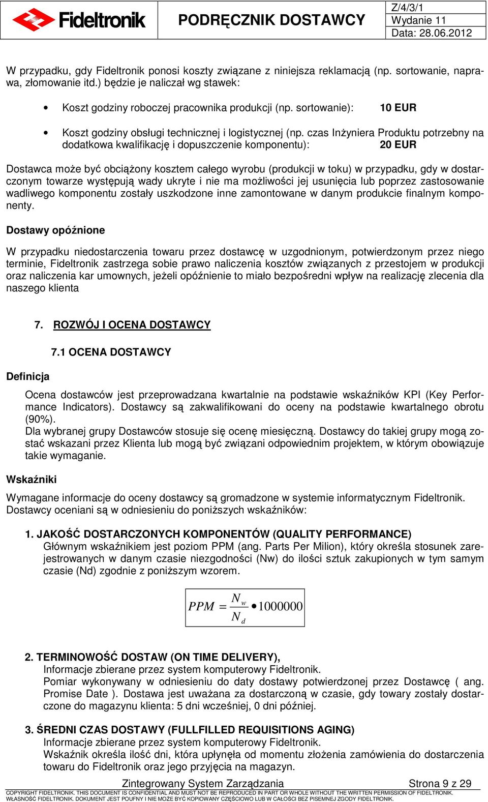 czas InŜyniera Produktu potrzebny na dodatkowa kwalifikację i dopuszczenie komponentu): 20 EUR Dostawca moŝe być obciąŝony kosztem całego wyrobu (produkcji w toku) w przypadku, gdy w dostarczonym