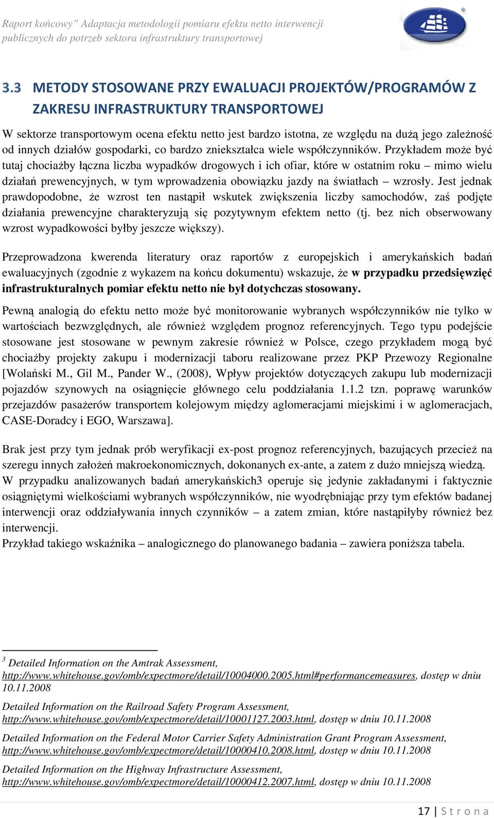 Przykładem moŝe być tutaj chociaŝby łączna liczba wypadków drogowych i ich ofiar, które w ostatnim roku mimo wielu działań prewencyjnych, w tym wprowadzenia obowiązku jazdy na światłach wzrosły.