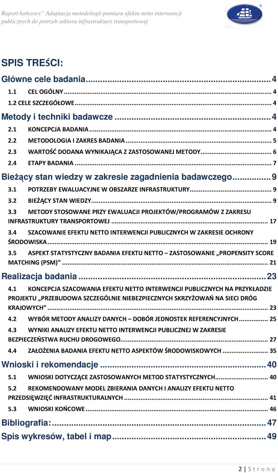 ..9 3.3 METODY STOSOWANE PRZY EWALUACJI PROJEKTÓW/PROGRAMÓW Z ZAKRESU INFRASTRUKTURY TRANSPORTOWEJ...17 3.4 SZACOWANIE EFEKTU NETTO INTERWENCJI PUBLICZNYCH W ZAKRESIE OCHRONY ŚRODOWISKA...19 3.