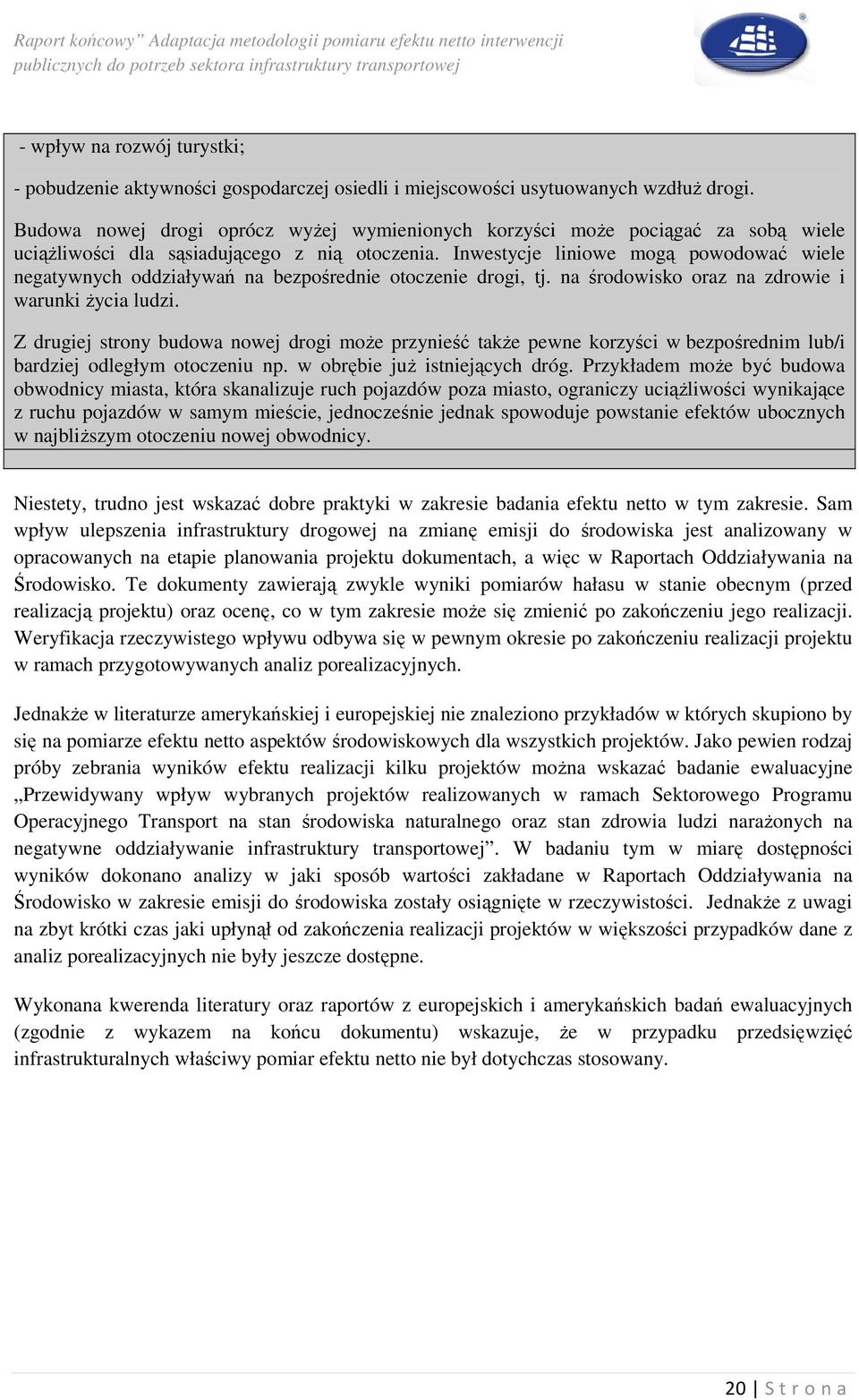 Inwestycje liniowe mogą powodować wiele negatywnych oddziaływań na bezpośrednie otoczenie drogi, tj. na środowisko oraz na zdrowie i warunki Ŝycia ludzi.