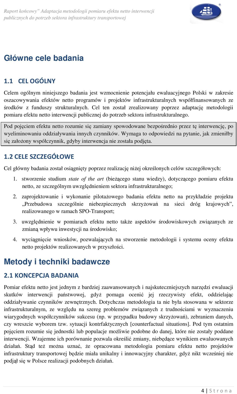 środków z funduszy strukturalnych. Cel ten został zrealizowany poprzez adaptację metodologii pomiaru efektu netto interwencji publicznej do potrzeb sektora infrastrukturalnego.