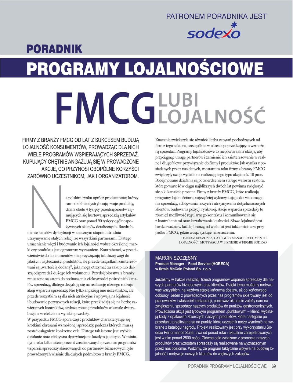 Na polskim rynku oprócz producentów, którzy samodzielnie dystrybuują swoje produkty, działa około 4 tysięcy przedsiębiorstw zajmujących się hurtową sprzedażą artykułów FMCG oraz ponad 90 tysięcy