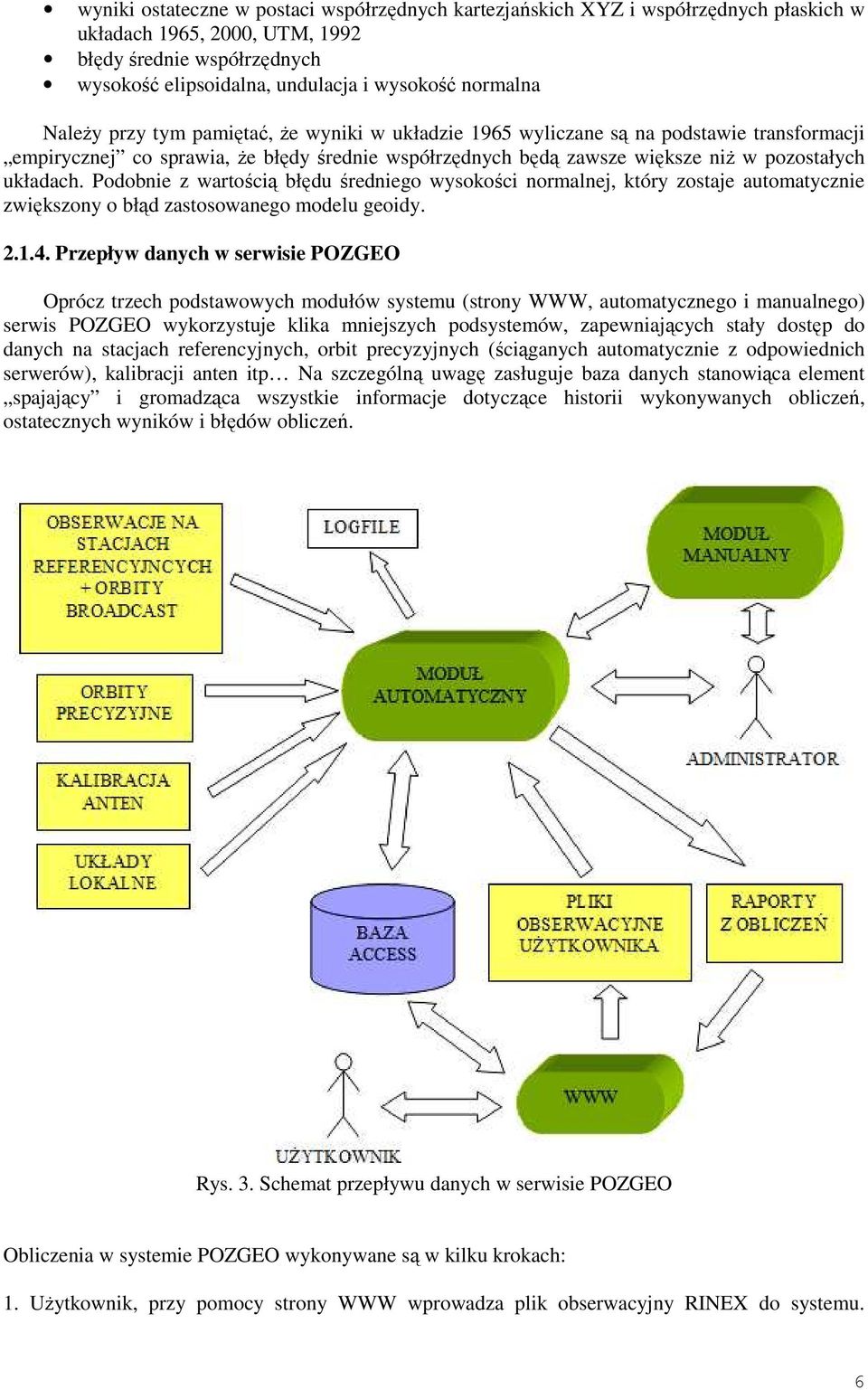 Podobnie z wartością błędu średniego wysokości normalnej, który zostaje automatycznie zwiększony o błąd zastosowanego modelu geoidy. 2.1.4.