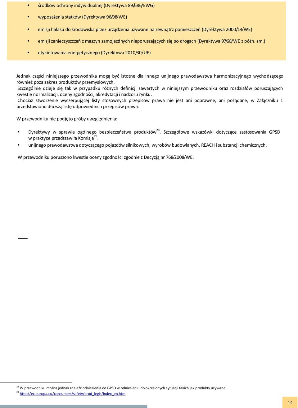 ) etykietowania energetycznego (Dyrektywa 2010/30/UE) Jednak części niniejszego przewodnika mogą być istotne dla innego unijnego prawodawstwa harmonizacyjnego wychodzącego również poza zakres