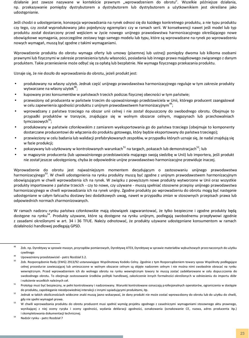 Jeśli chodzi o udostępnianie, koncepcja wprowadzania na rynek odnosi się do każdego konkretnego produktu, a nie typu produktu czy tego, czy został wyprodukowany jako pojedynczy egzemplarz czy w