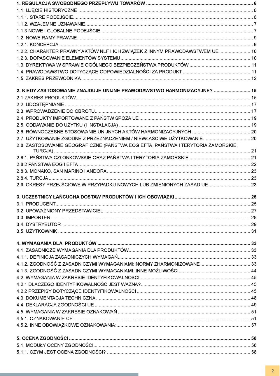 .. 11 1.4. PRAWODAWSTWO DOTYCZĄCE ODPOWIEDZIALNOŚCI ZA PRODUKT... 11 1.5. ZAKRES PRZEWODNIKA... 12 2. KIEDY ZASTOSOWANIE ZNAJDUJE UNIJNE PRAWODAWSTWO HARMONIZACYJNE?... 15 2.1 ZAKRES PRODUKTÓW... 15 2.2. UDOSTĘPNIANIE.