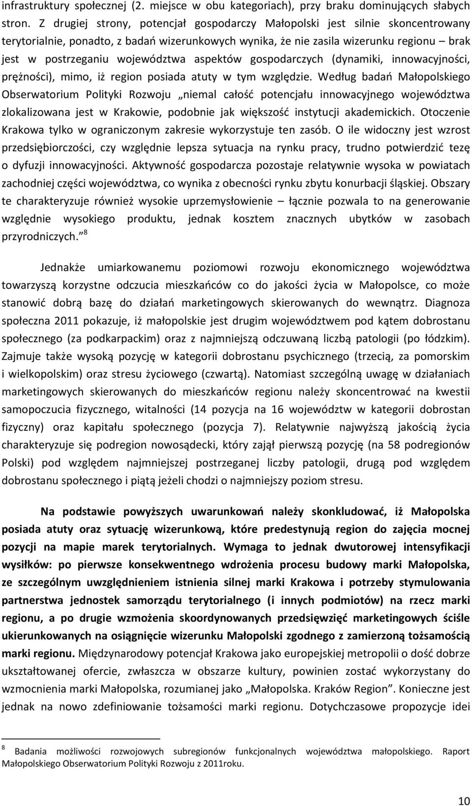 województwa aspektów gospodarczych (dynamiki, innowacyjności, prężności), mimo, iż region posiada atuty w tym względzie.