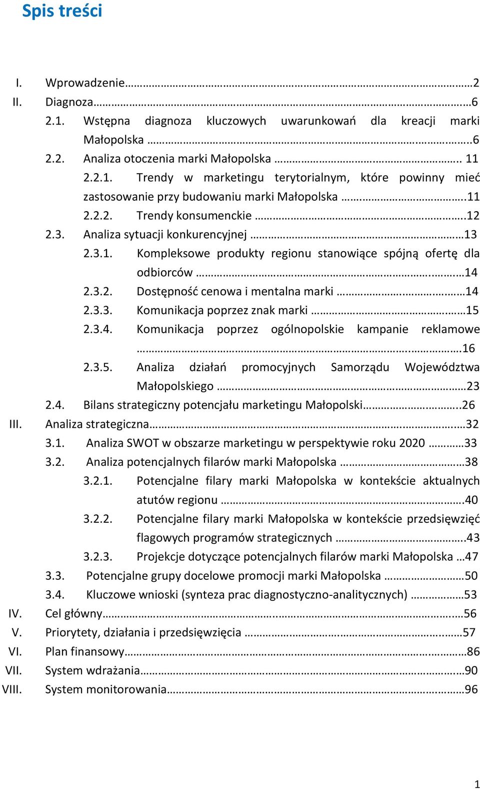 ... 14 2.3.3. Komunikacja poprzez znak marki. 15 2.3.4. Komunikacja poprzez ogólnopolskie kampanie reklamowe....16 2.3.5. Analiza działań promocyjnych Samorządu Województwa Małopolskiego 23 2.4. Bilans strategiczny potencjału marketingu Małopolski.