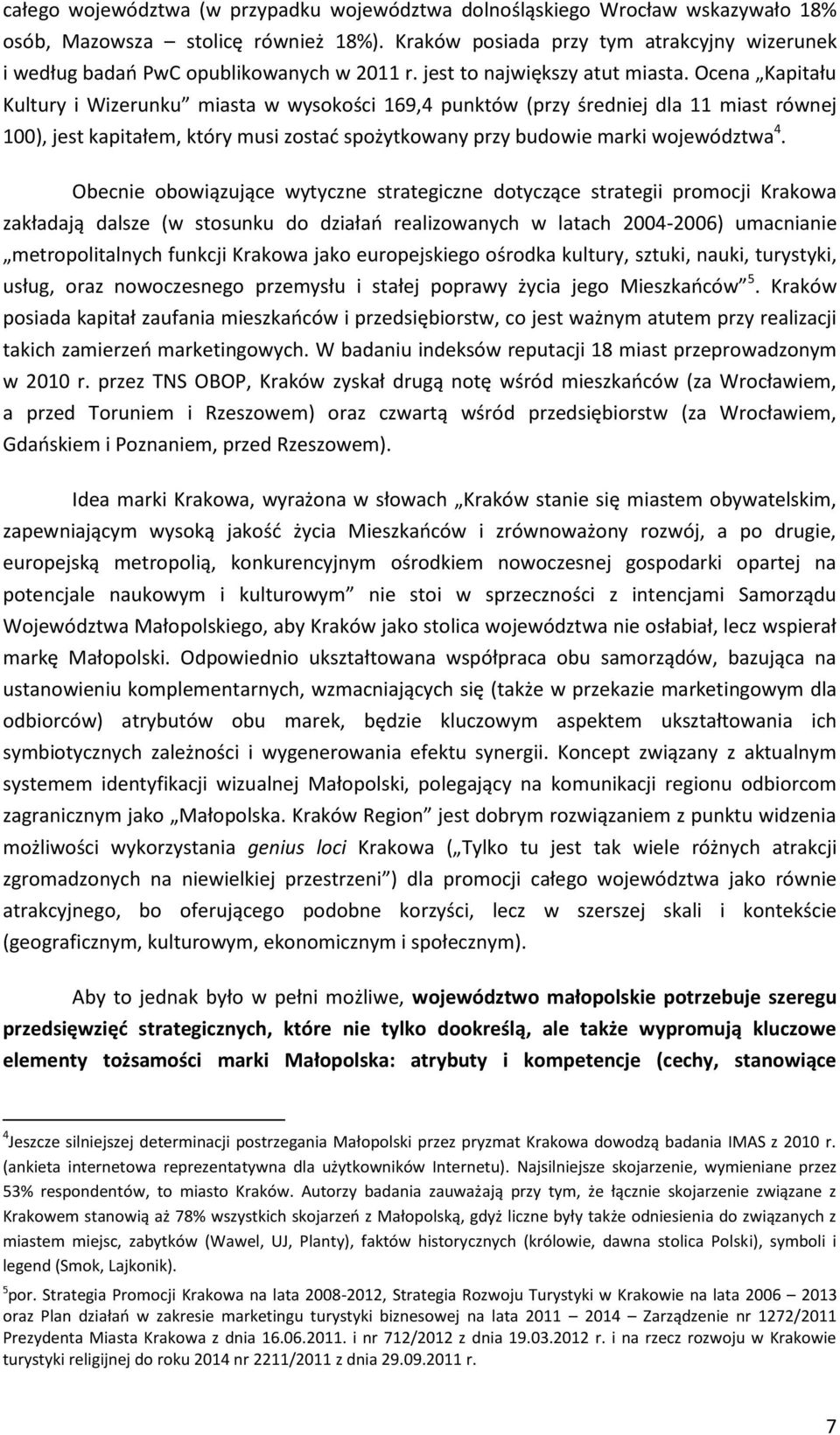 Ocena Kapitału Kultury i Wizerunku miasta w wysokości 169,4 punktów (przy średniej dla 11 miast równej 100), jest kapitałem, który musi zostać spożytkowany przy budowie marki województwa 4.