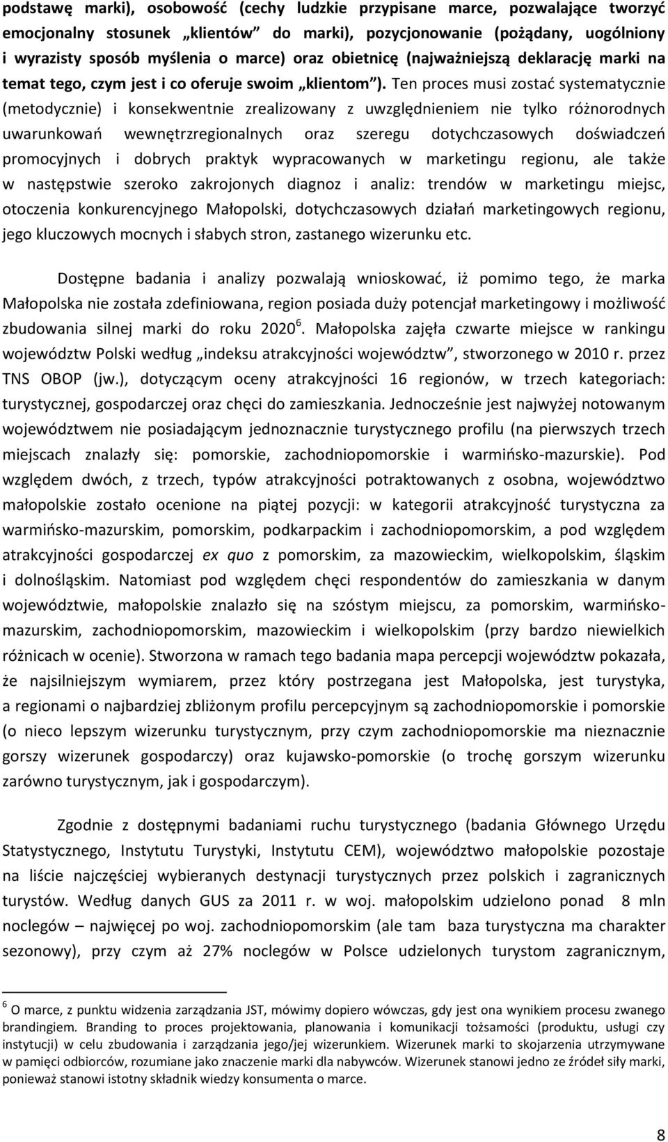 Ten proces musi zostać systematycznie (metodycznie) i konsekwentnie zrealizowany z uwzględnieniem nie tylko różnorodnych uwarunkowań wewnętrzregionalnych oraz szeregu dotychczasowych doświadczeń