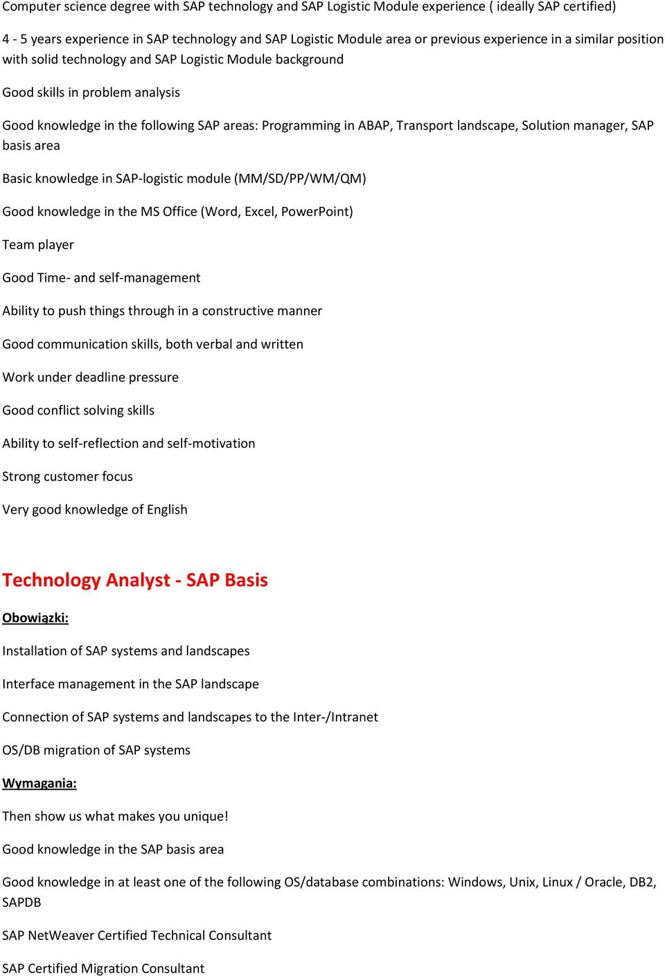 manager, SAP basis area Basic knowledge in SAP-logistic module (MM/SD/PP/WM/QM) Good knowledge in the MS Office (Word, Excel, PowerPoint) Team player Good Time- and self-management Ability to push