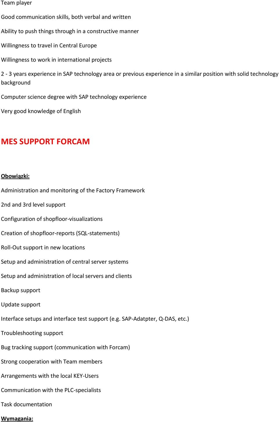 knowledge of English MES SUPPORT FORCAM Administration and monitoring of the Factory Framework 2nd and 3rd level support Configuration of shopfloor-visualizations Creation of shopfloor-reports