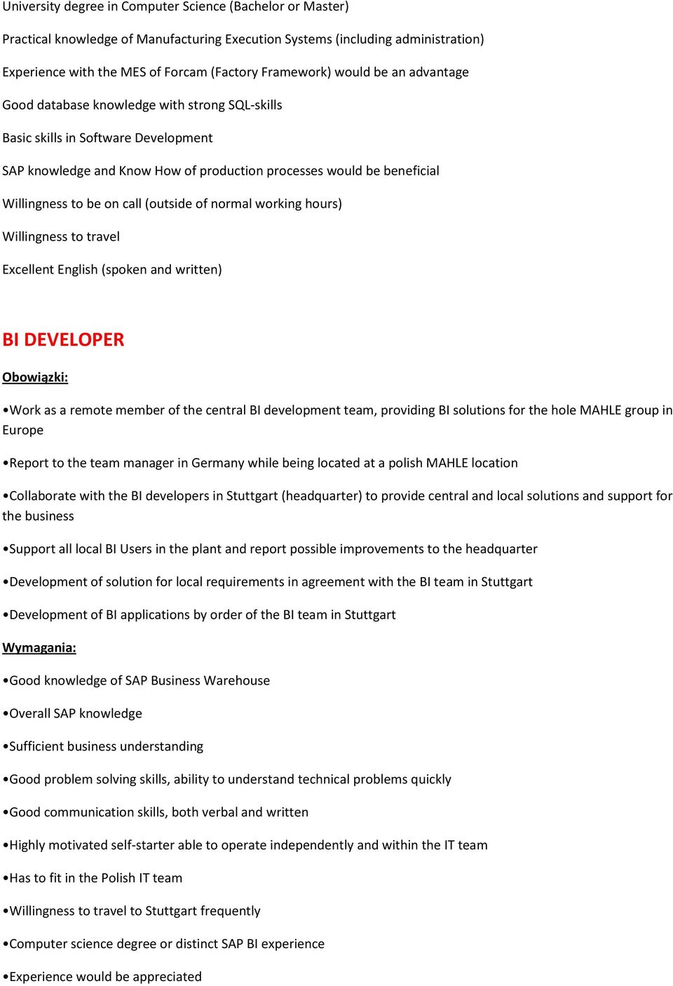 call (outside of normal working hours) Willingness to travel Excellent English (spoken and written) BI DEVELOPER Work as a remote member of the central BI development team, providing BI solutions for