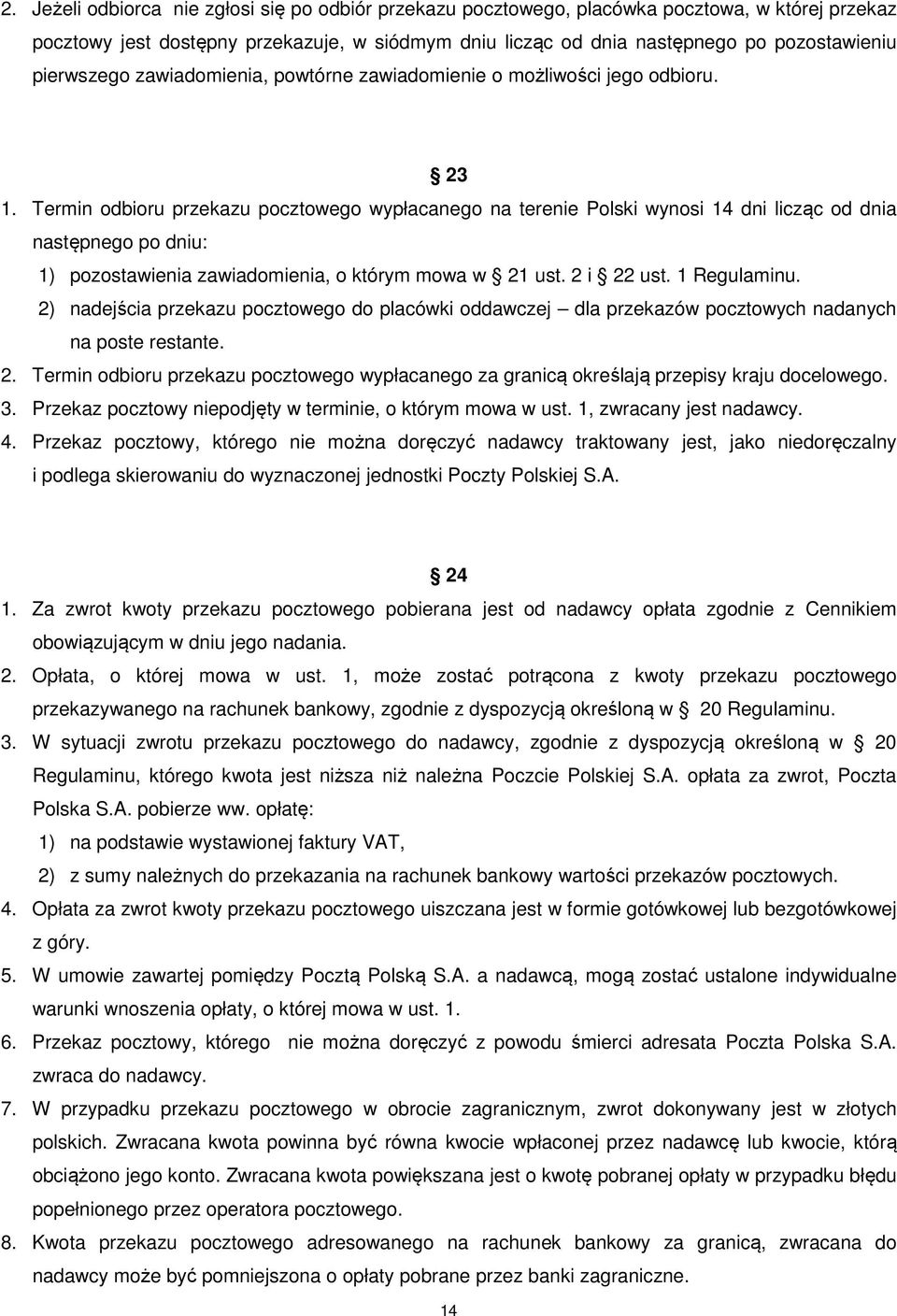 Termin odbioru przekazu pocztowego wypłacanego na terenie Polski wynosi 14 dni licząc od dnia następnego po dniu: 1) pozostawienia zawiadomienia, o którym mowa w 21 ust. 2 i 22 ust. 1 Regulaminu.