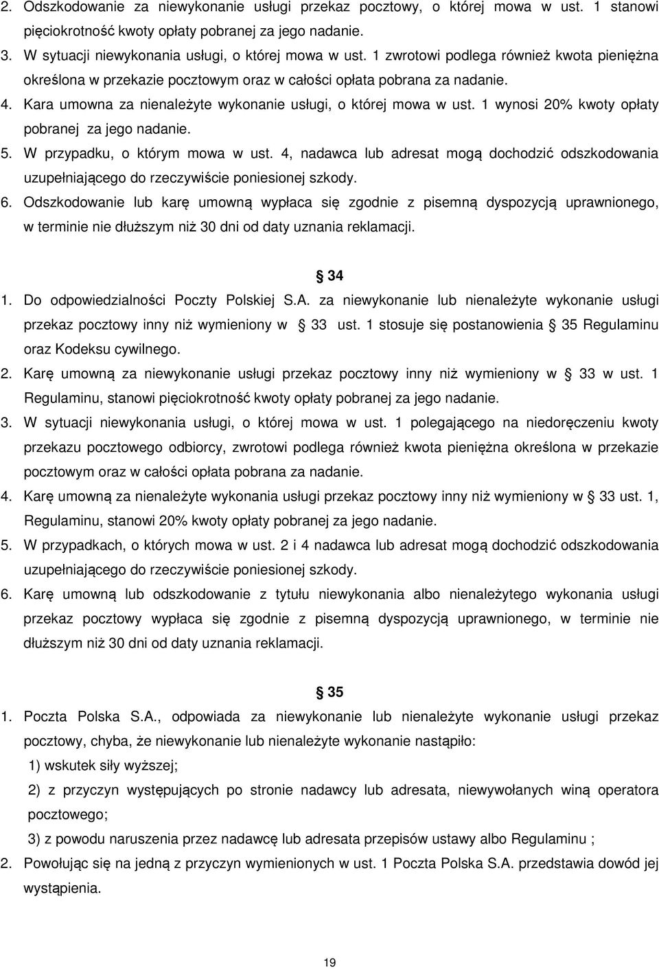 1 wynosi 20% kwoty opłaty pobranej za jego nadanie. 5. W przypadku, o którym mowa w ust. 4, nadawca lub adresat mogą dochodzić odszkodowania uzupełniającego do rzeczywiście poniesionej szkody. 6.