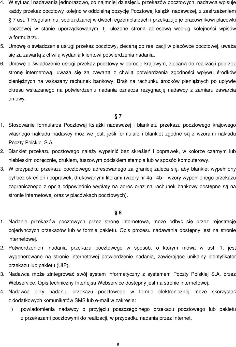 Umowę o świadczenie usługi przekaz pocztowy, zlecaną do realizacji w placówce pocztowej, uważa się za zawartą z chwilą wydania klientowi potwierdzenia nadania. 6.