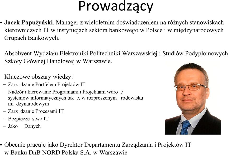 Kluczowe obszary wiedzy: Zarzdzanie Portfelem Projektów IT Nadzór i kierowanie Programami i Projektami wdroe systemów informatycznych take, w rozproszonym