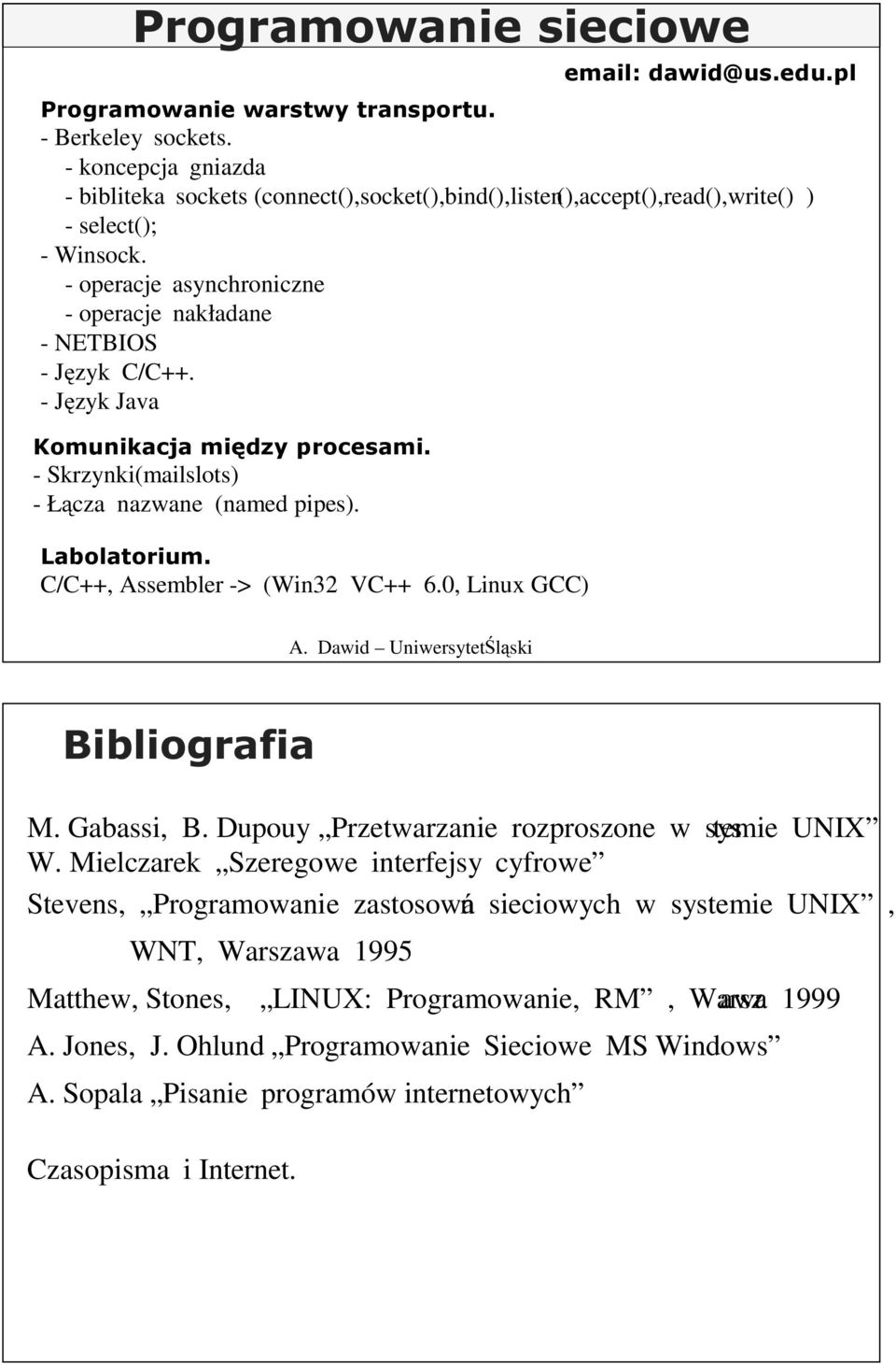 - Język Java Komunikacja między procesami. - Skrzynki(mailslots) - Łącza nazwane (named pipes). Labolatorium. C/C++, Assembler -> (Win32 VC++ 6.0, Linux GCC) A. Dawid Uniwersytet l ski Bibliografia M.