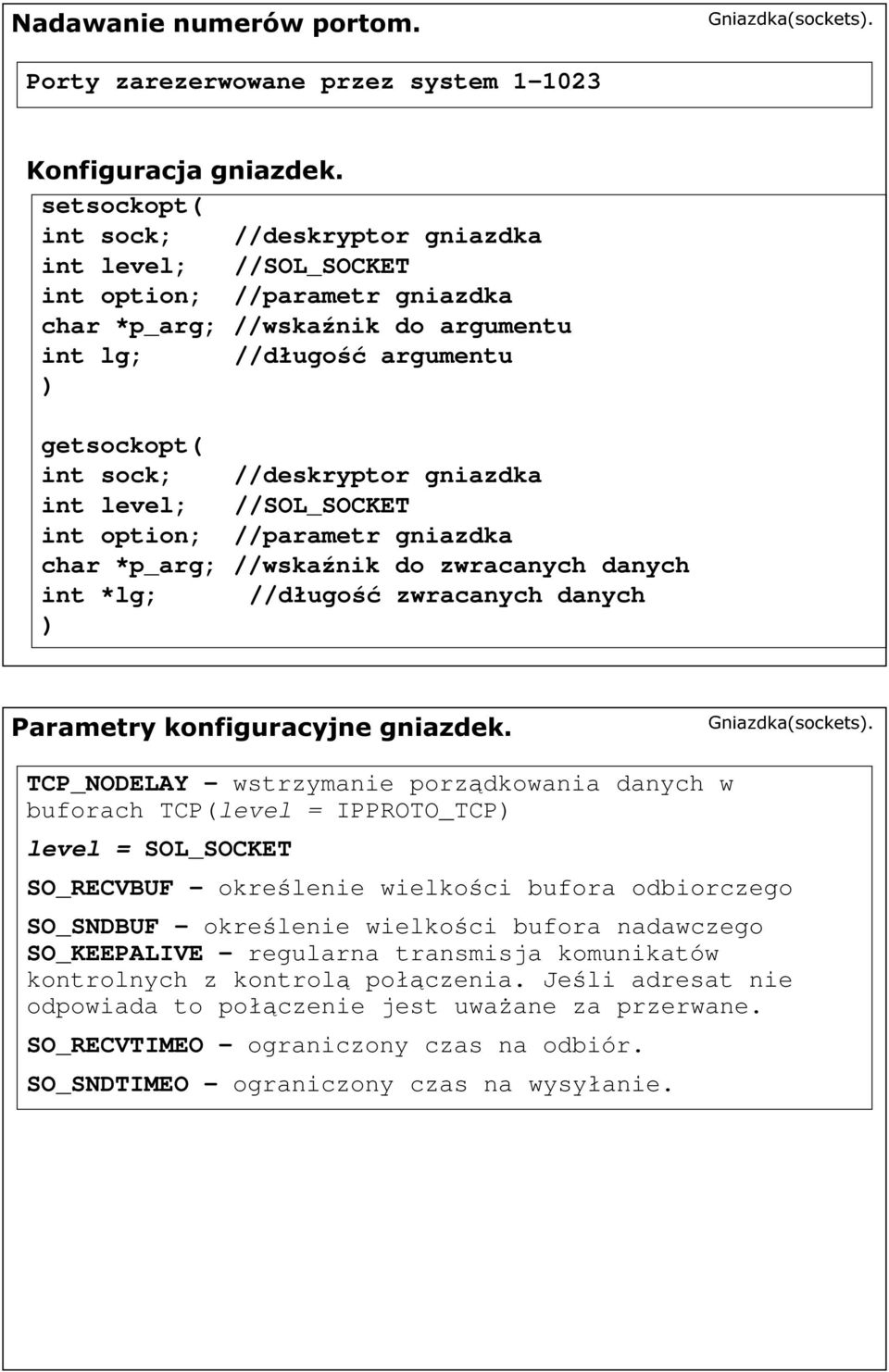 //deskryptor gniazdka int level; //SOL_SOCKET int option; //parametr gniazdka char *p_arg; //wskaźnik do zwracanych danych int *lg; //długość zwracanych danych ) Parametry konfiguracyjne gniazdek.