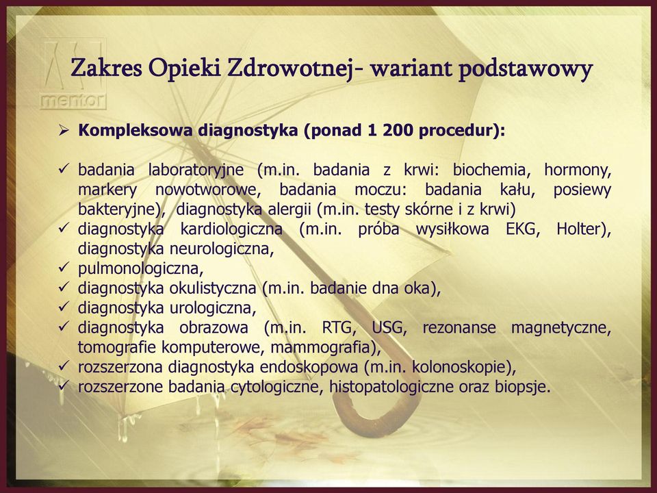 testy skórne i z krwi) diagnostyka kardiologiczna (m.in. próba wysiłkowa EKG, Holter), diagnostyka neurologiczna, pulmonologiczna, diagnostyka okulistyczna (m.in. badanie dna oka), diagnostyka urologiczna, diagnostyka obrazowa (m.