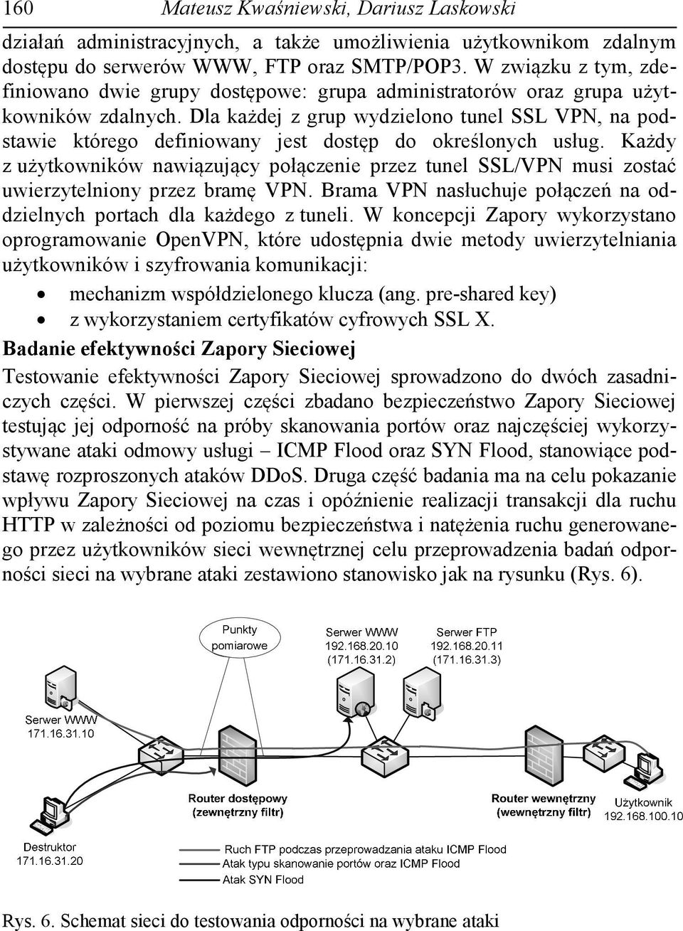 Dla każdej z grup wydzielono tunel SSL VPN, na podstawie którego definiowany jest dostęp do określonych usług.