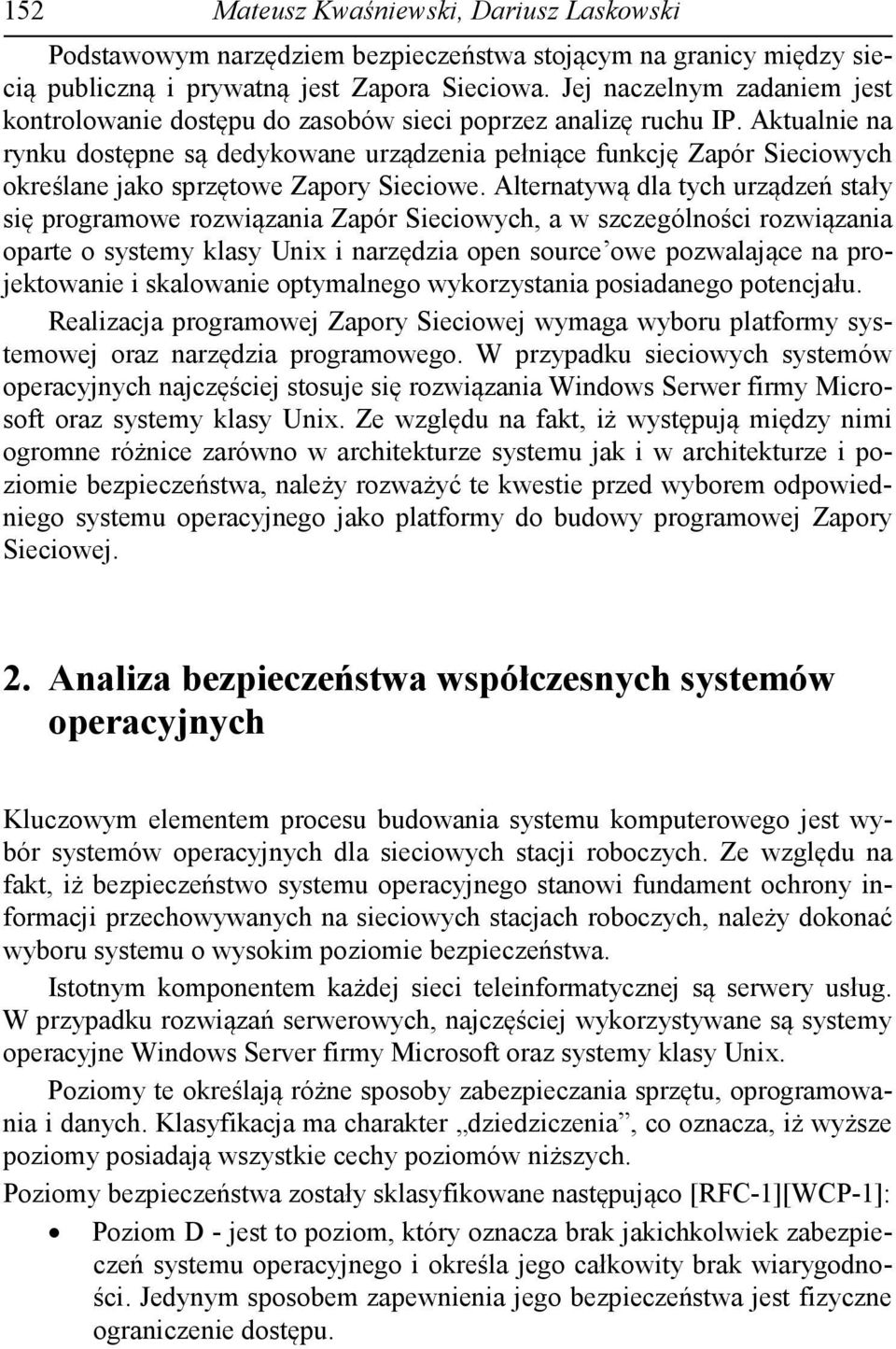 Aktualnie na rynku dostępne są dedykowane urządzenia pełniące funkcję Zapór Sieciowych określane jako sprzętowe Zapory Sieciowe.