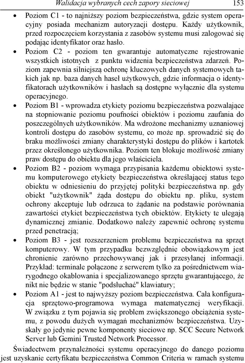 Poziom C2 - poziom ten gwarantuje automatyczne rejestrowanie wszystkich istotnych z punktu widzenia bezpieczeństwa zdarzeń.