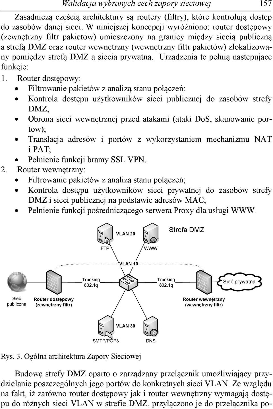 zlokalizowany pomiędzy strefą DMZ a siecią prywatną. Urządzenia te pełnią następujące funkcje: 1.
