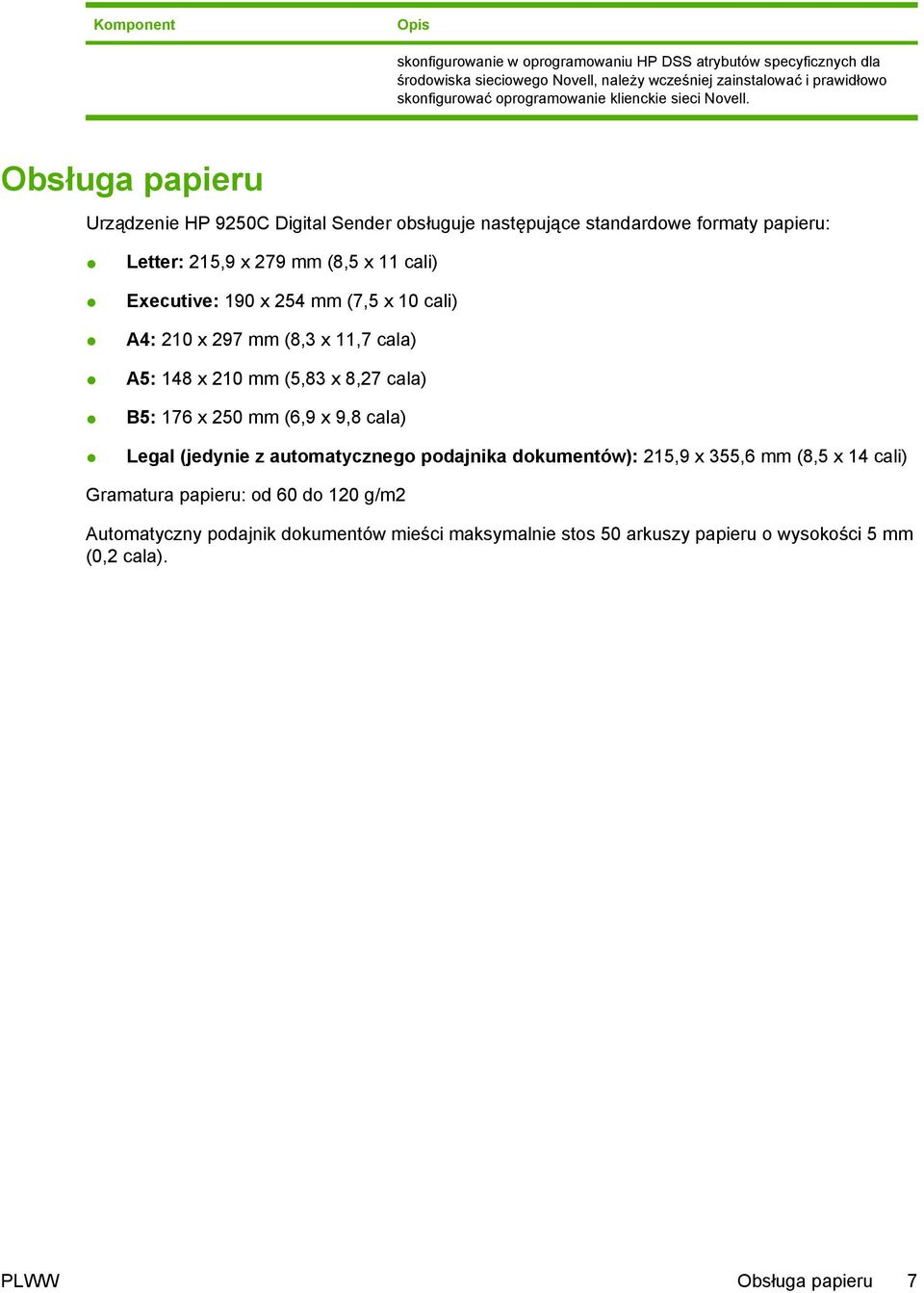 Obsługa papieru Urządzenie HP 9250C Digital Sender obsługuje następujące standardowe formaty papieru: Letter: 215,9 x 279 mm (8,5 x 11 cali) Executive: 190 x 254 mm (7,5 x 10 cali) A4: