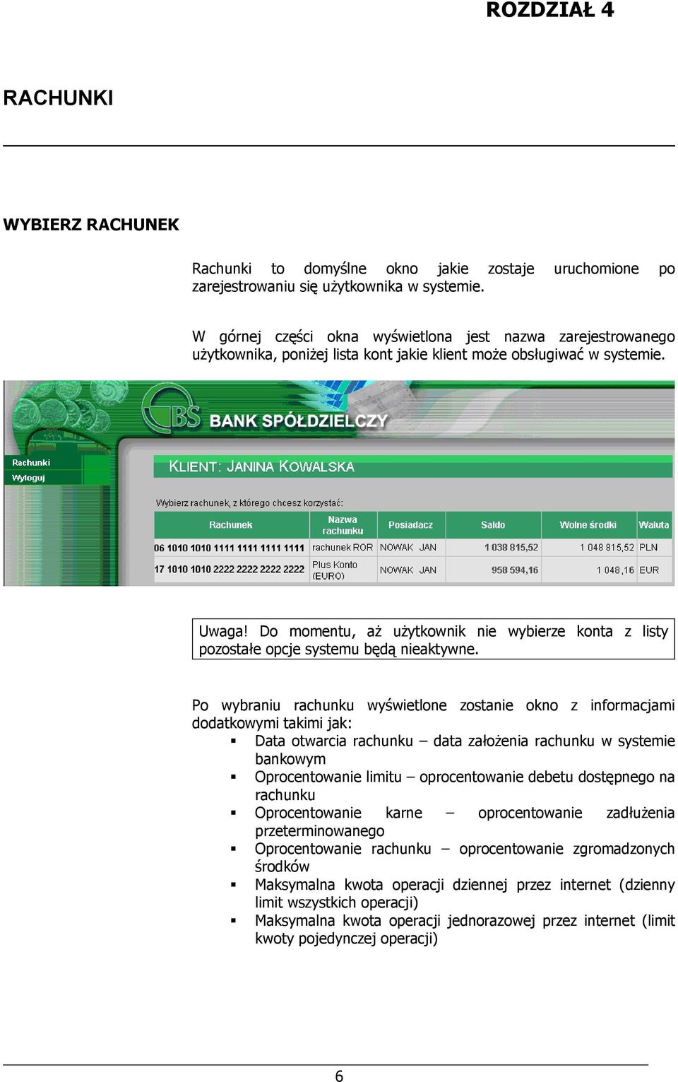 Do momentu, aż użytkownik nie wybierze konta z listy pozostałe opcje systemu będą nieaktywne.