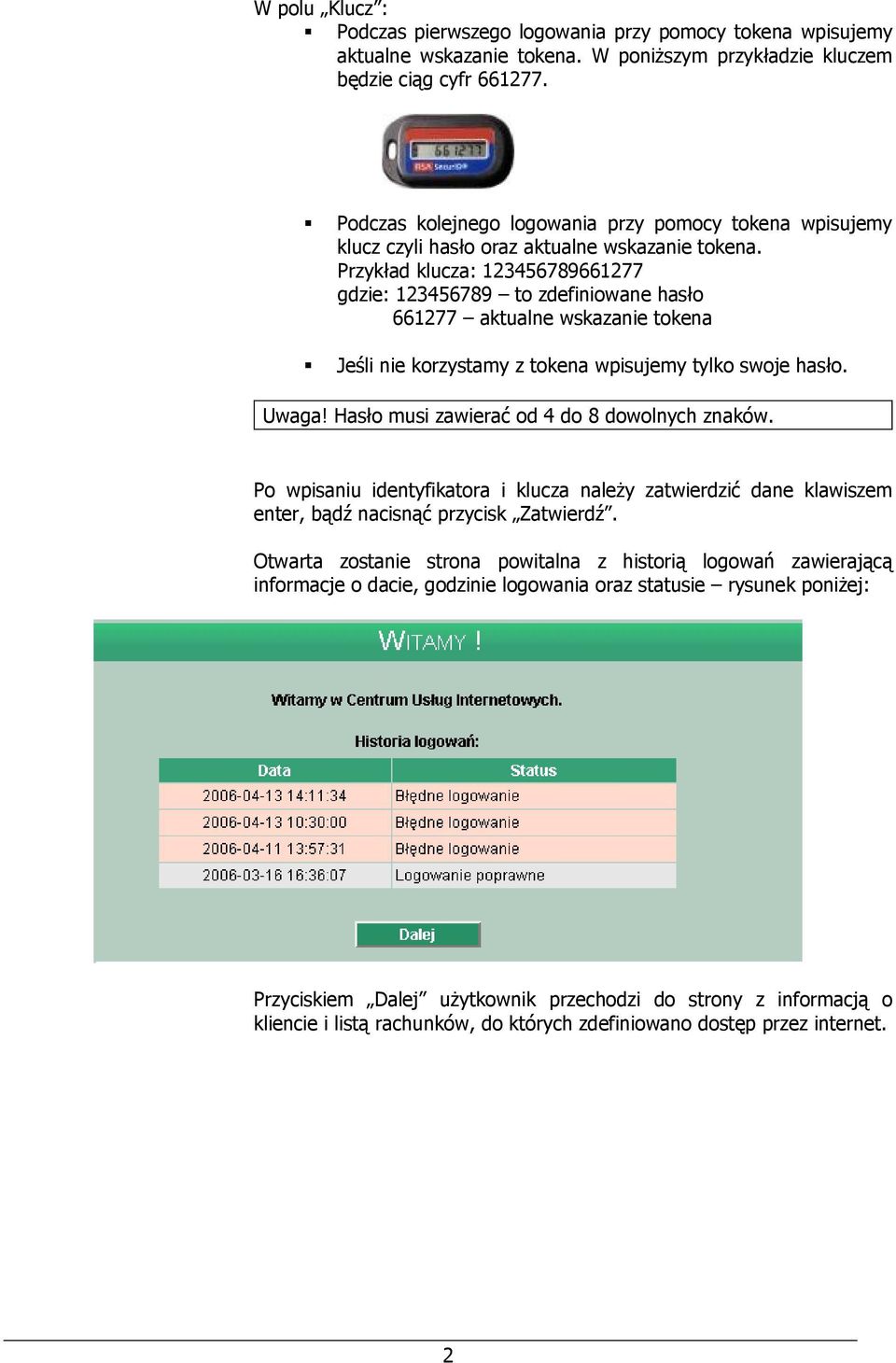 Przykład klucza: 123456789661277 gdzie: 123456789 to zdefiniowane hasło 661277 aktualne wskazanie tokena Jeśli nie korzystamy z tokena wpisujemy tylko swoje hasło. Uwaga!