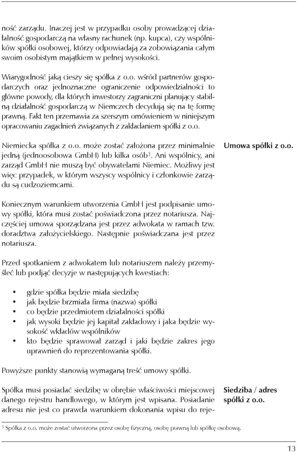 obowej, którzy odpowiadają za zobowiązania całym swoim osobistym majątkiem w pełnej wysokości. Wiarygodność jaką cieszy się spółka z o.o. wśród partnerów gospodarczych oraz jednoznaczne ograniczenie