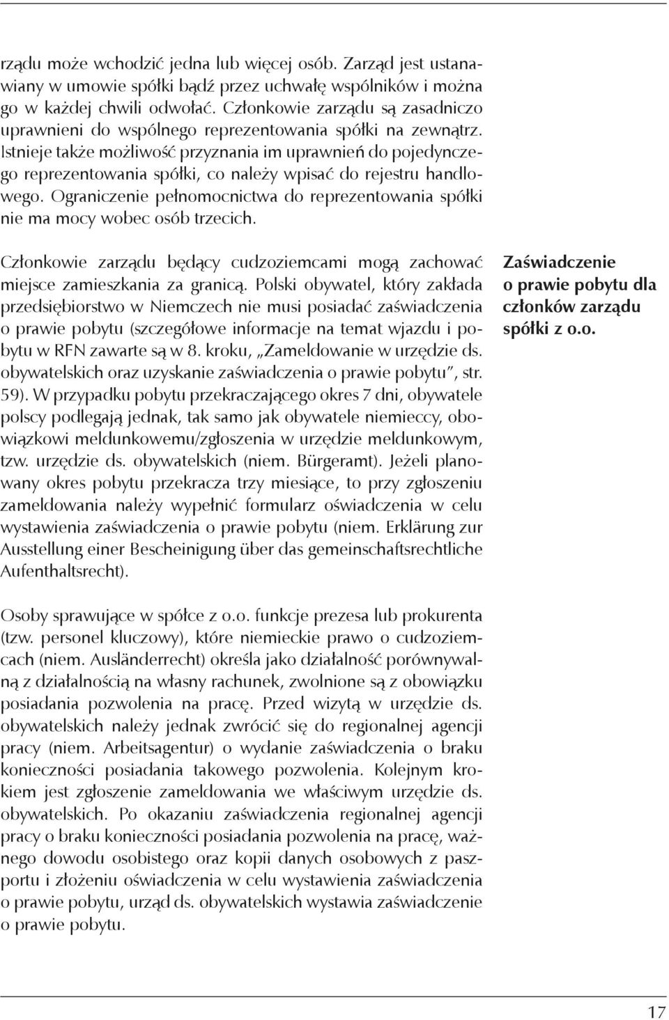 Istnieje także możliwość przyznania im uprawnień do pojedynczego reprezentowania spółki, co należy wpisać do rejestru handlowego.