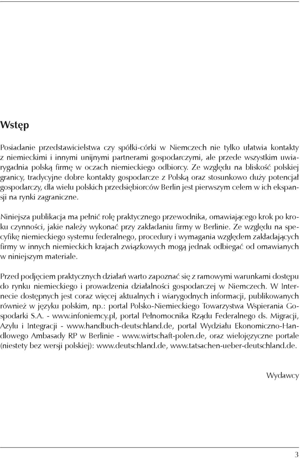 Ze względu na bliskość polskiej granicy, tradycyjne dobre kontakty gospodarcze z Polską oraz stosunkowo duży potencjał gospodarczy, dla wielu polskich przedsiębiorców Berlin jest pierwszym celem w