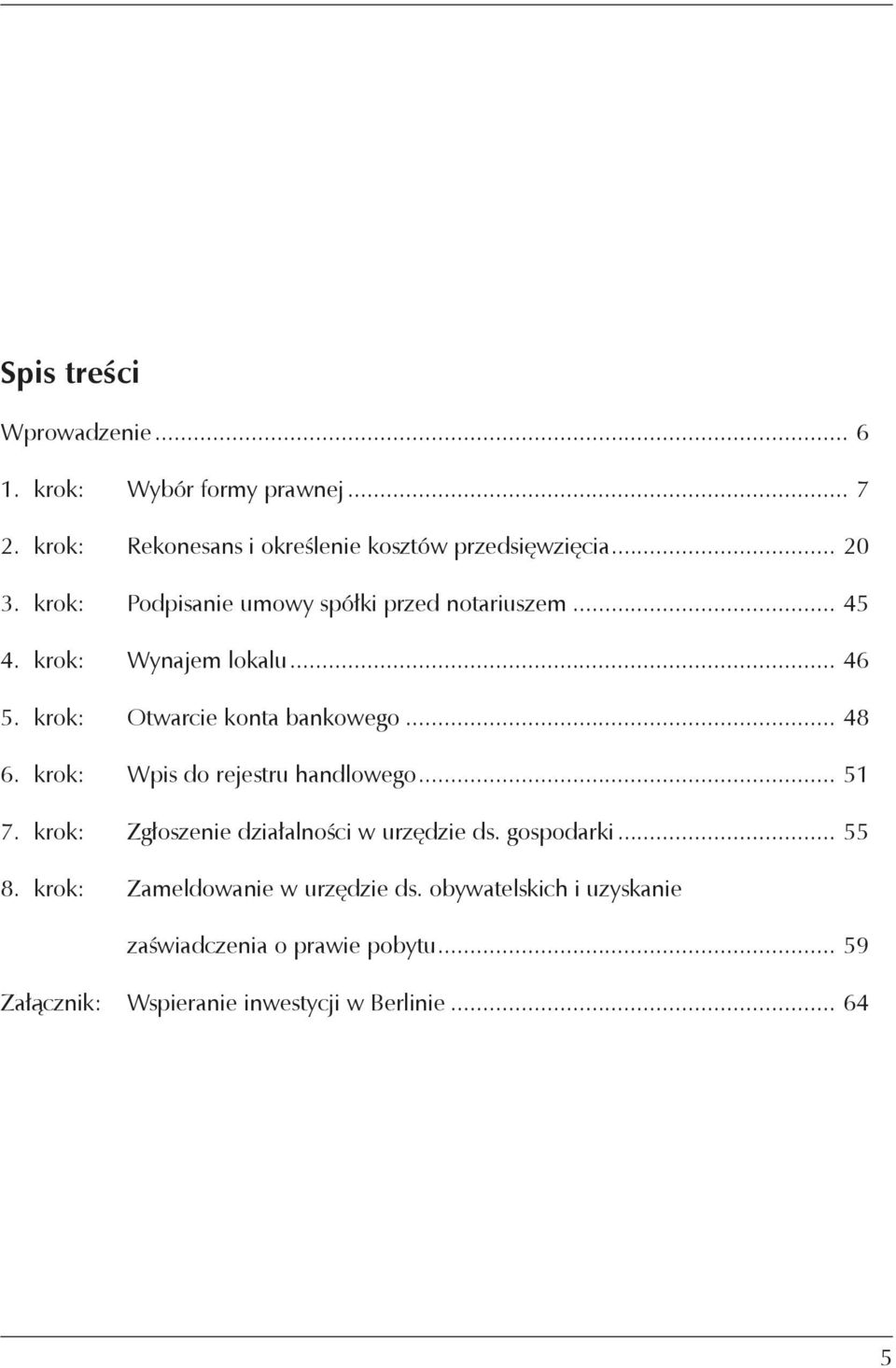 krok: Wpis do rejestru handlowego... 51 7. krok: Zgłoszenie działalności w urzędzie ds. gospodarki... 55 8.