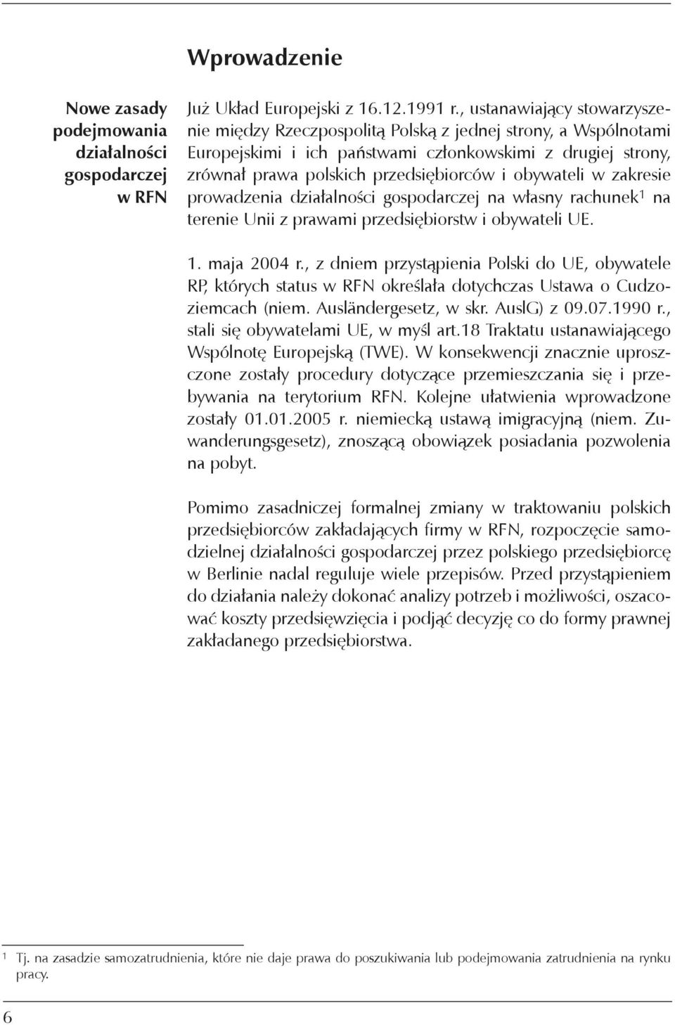 obywateli w zakresie prowadzenia działalności gospodarczej na własny rachunek 1 na terenie Unii z prawami przedsiębiorstw i obywateli UE. 1. maja 2004 r.