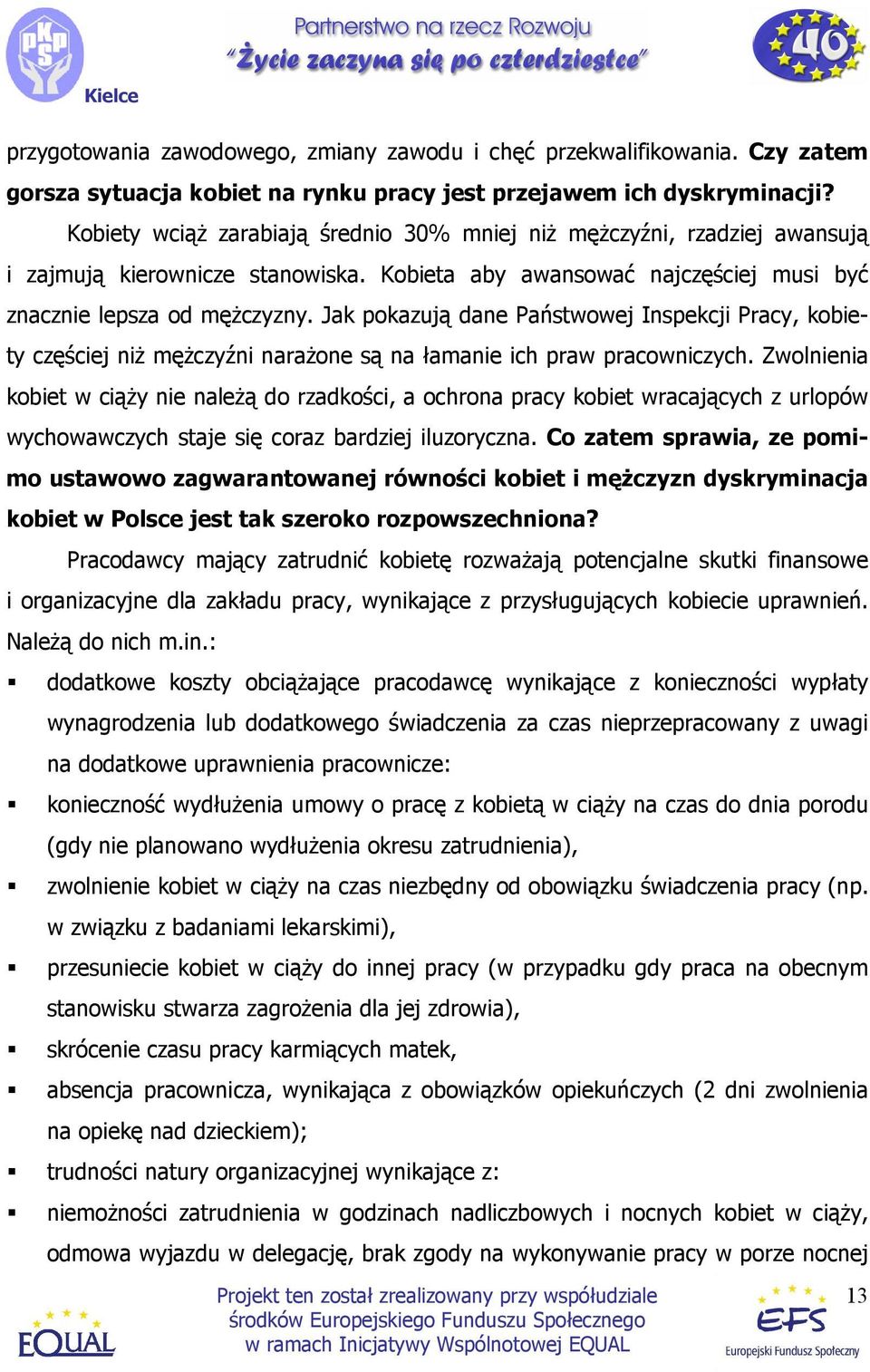 Jak pokazują dane Państwowej Inspekcji Pracy, kobiety częściej niŝ męŝczyźni naraŝone są na łamanie ich praw pracowniczych.