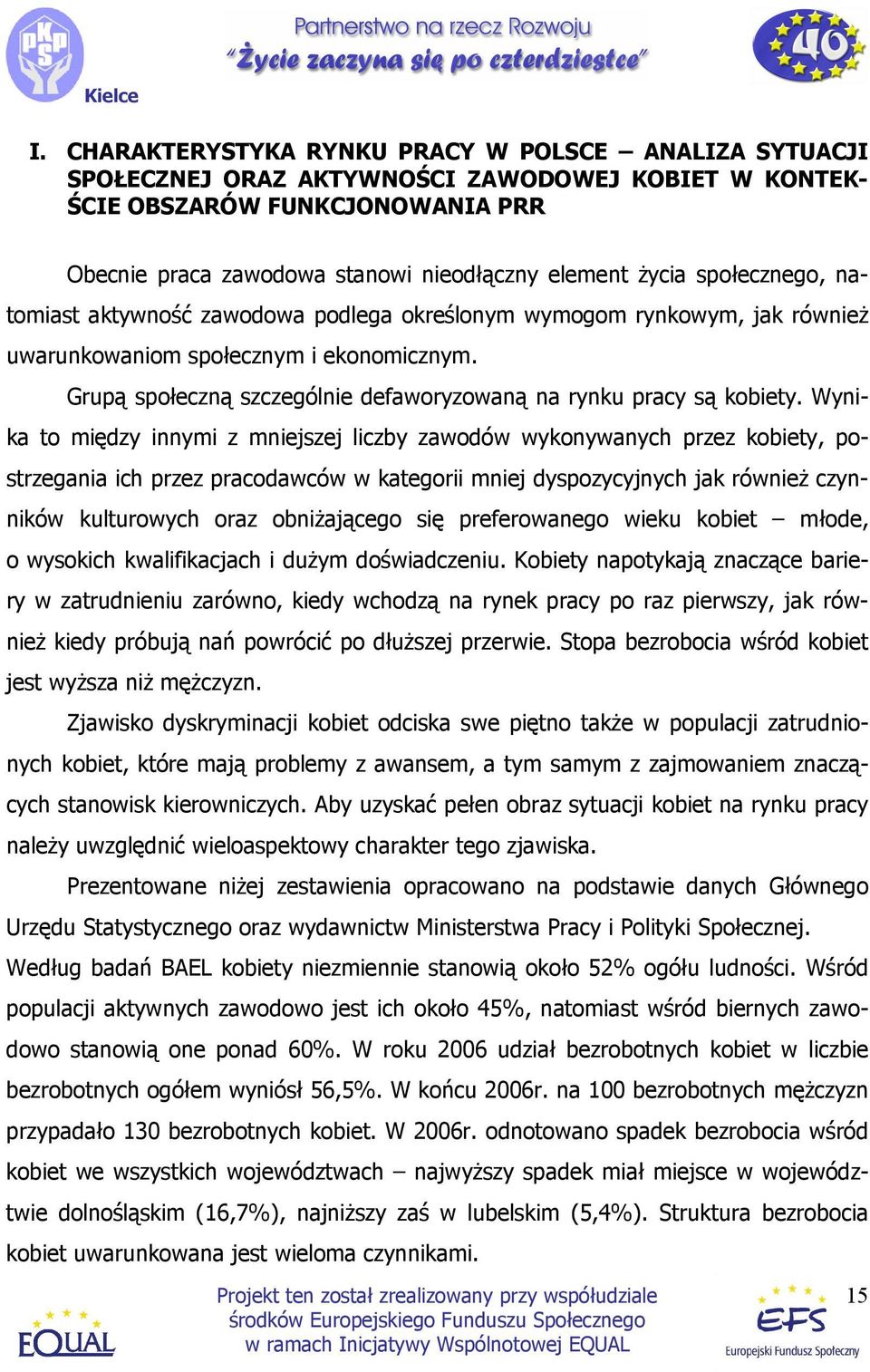 Grupą społeczną szczególnie defaworyzowaną na rynku pracy są kobiety.