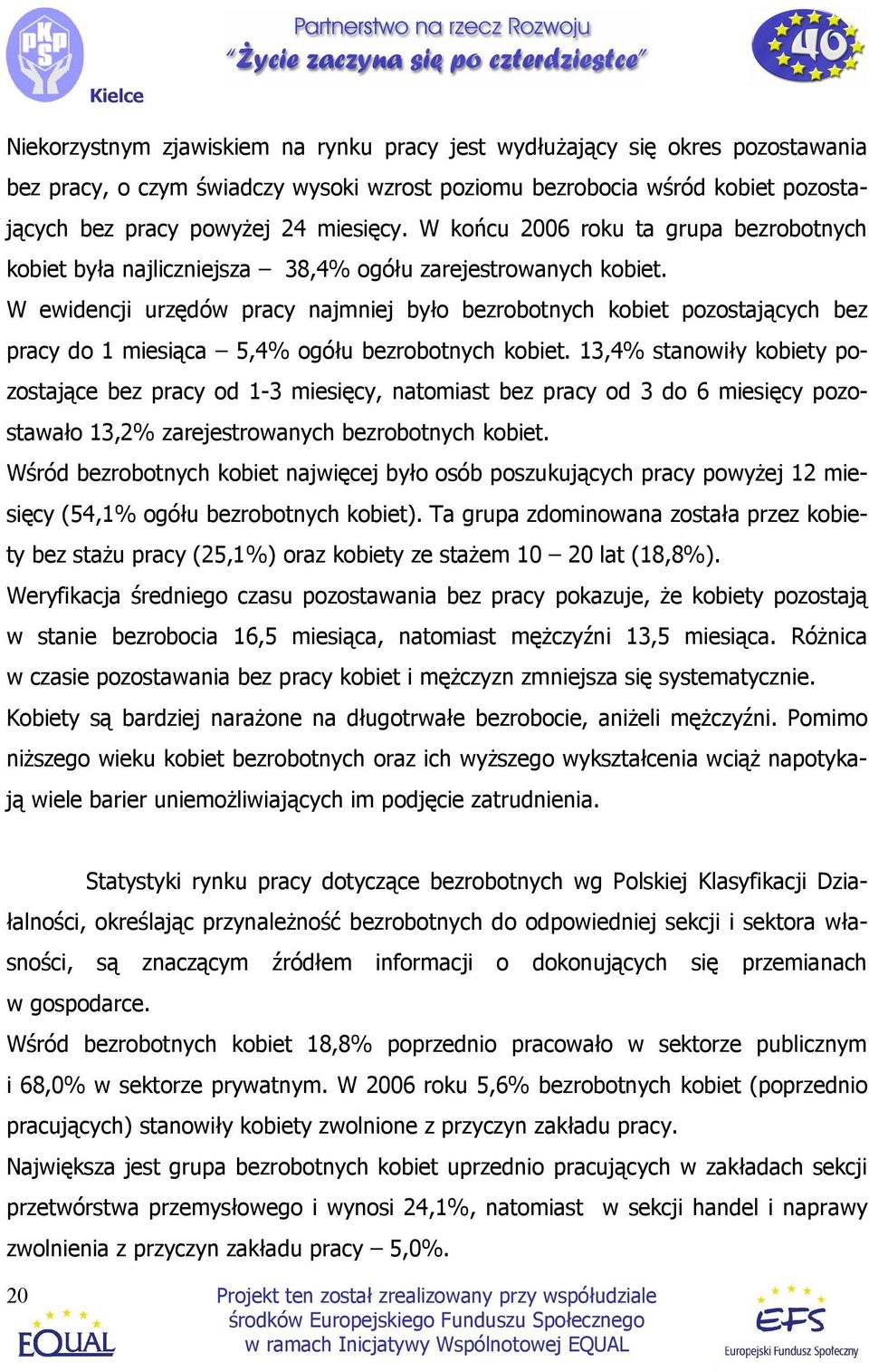 W ewidencji urzędów pracy najmniej było bezrobotnych kobiet pozostających bez pracy do 1 miesiąca 5,4% ogółu bezrobotnych kobiet.