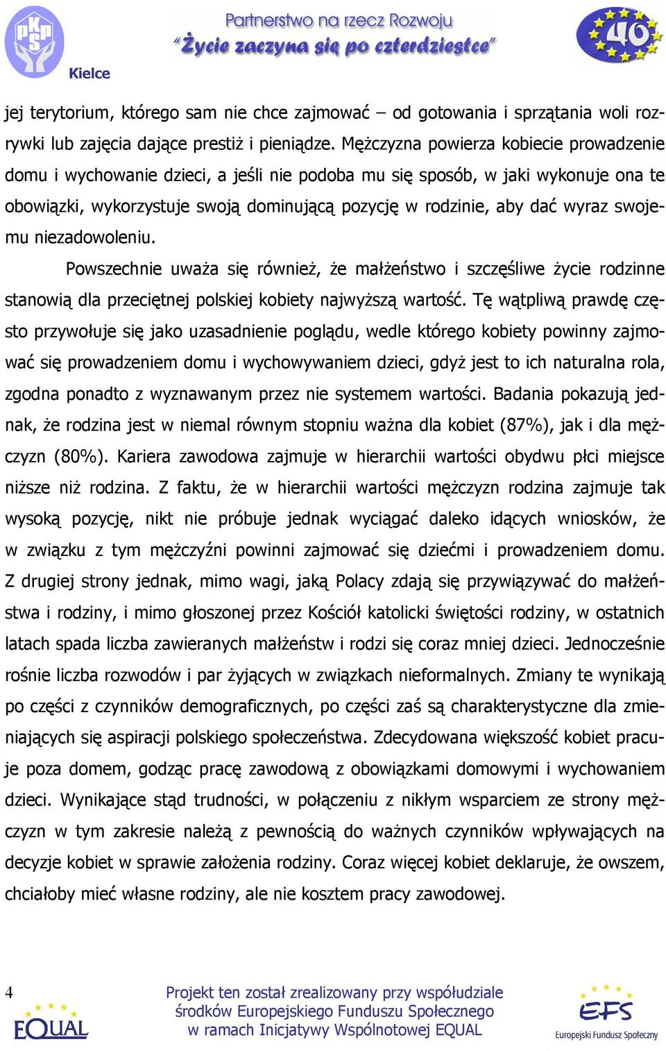 swojemu niezadowoleniu. Powszechnie uwaŝa się równieŝ, Ŝe małŝeństwo i szczęśliwe Ŝycie rodzinne stanowią dla przeciętnej polskiej kobiety najwyŝszą wartość.