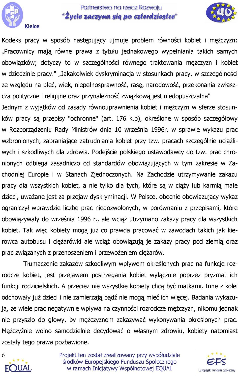 " Jakakolwiek dyskryminacja w stosunkach pracy, w szczególności ze względu na płeć, wiek, niepełnosprawność, rasę, narodowość, przekonania zwłaszcza polityczne i religijne oraz przynaleŝność