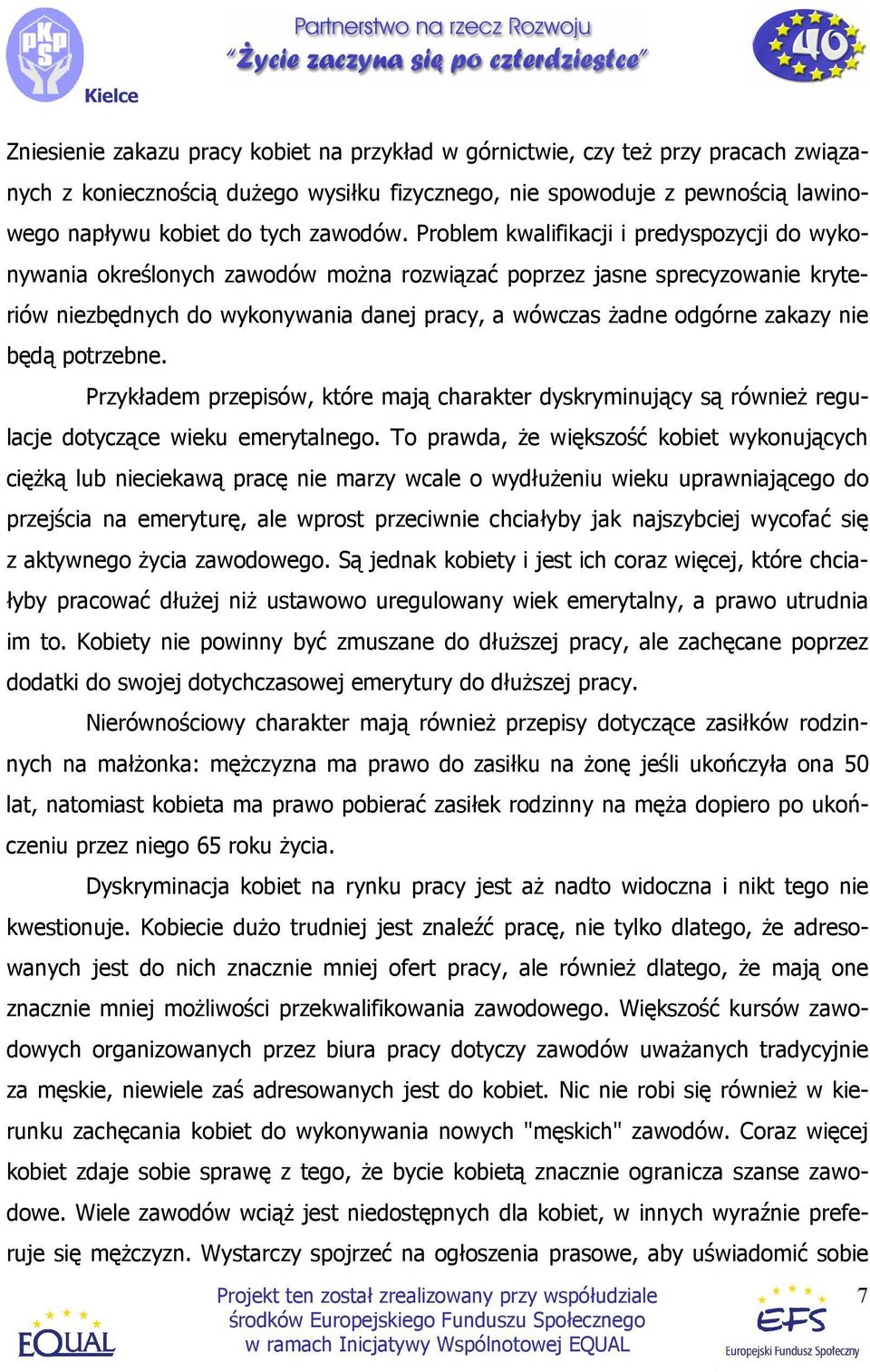 nie będą potrzebne. Przykładem przepisów, które mają charakter dyskryminujący są równieŝ regulacje dotyczące wieku emerytalnego.