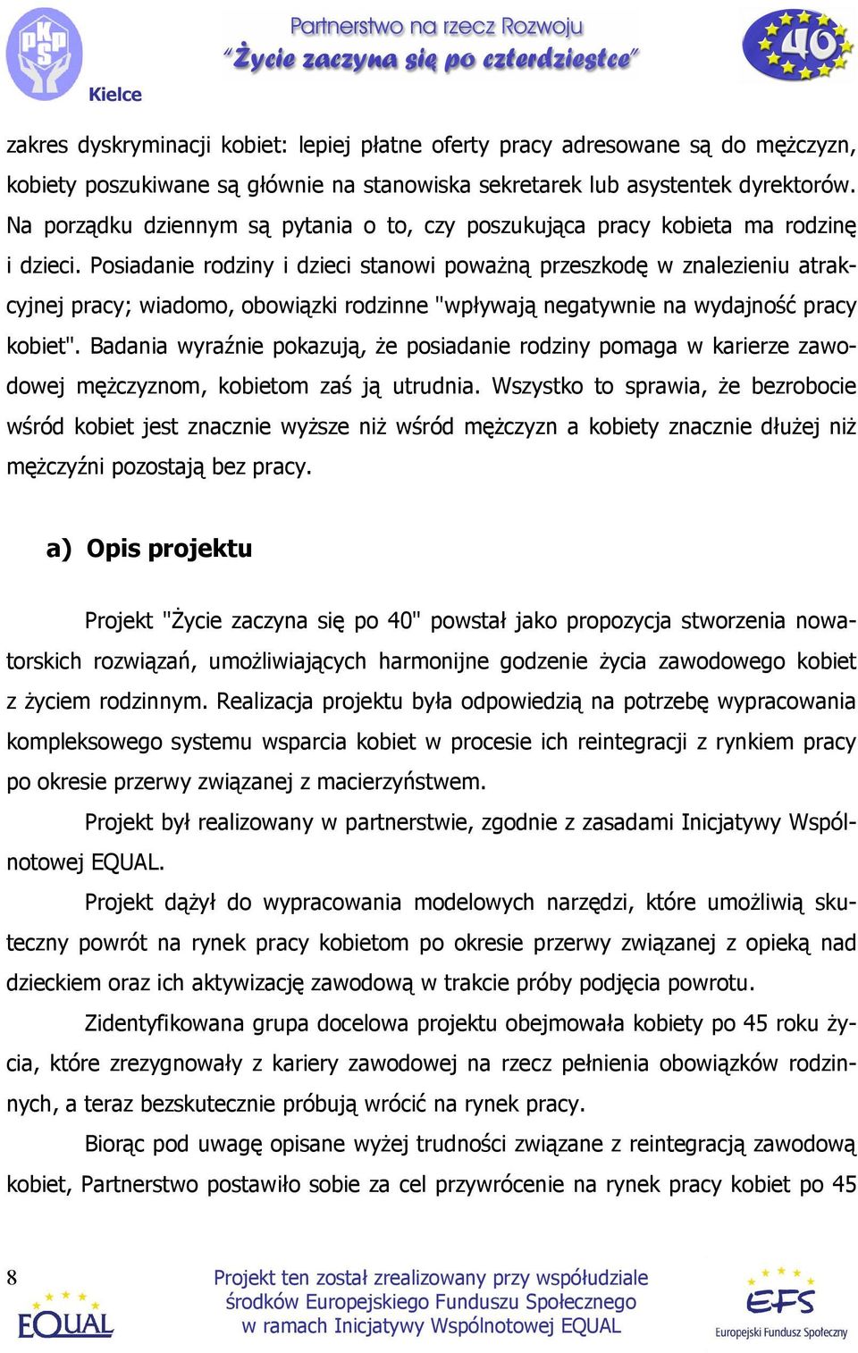 Posiadanie rodziny i dzieci stanowi powaŝną przeszkodę w znalezieniu atrakcyjnej pracy; wiadomo, obowiązki rodzinne "wpływają negatywnie na wydajność pracy kobiet".