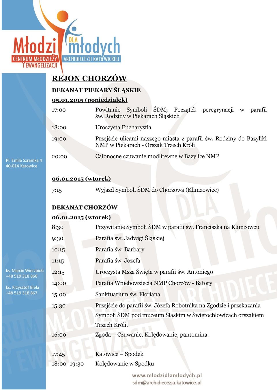 Rodziny do Bazyliki NMP w Piekarach - Orszak Trzech Króli 20:00 Całonocne czuwanie modlitewne w Bazylice NMP 06.01.2015 (wtorek) 7:15 Wyjazd Symboli ŚDM do Chorzowa (Klimzowiec) DEKANAT CHORZÓW 06.01.2015 (wtorek) 8:30 Przywitanie Symboli ŚDM w parafii św.