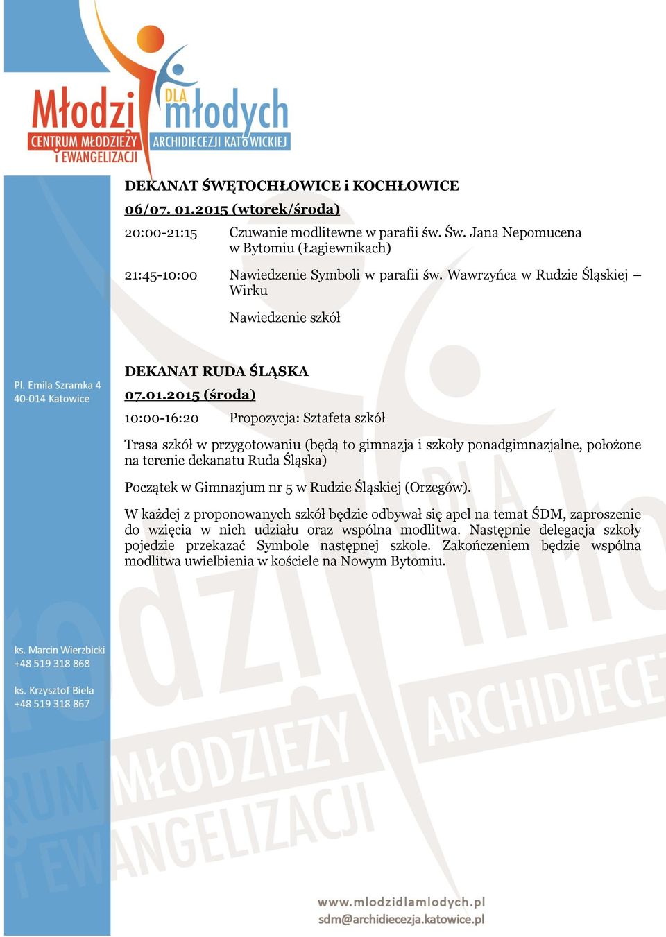 2015 (środa) 10:00-16:20 Propozycja: Sztafeta szkół Trasa szkół w przygotowaniu (będą to gimnazja i szkoły ponadgimnazjalne, położone na terenie dekanatu Ruda Śląska) Początek w Gimnazjum nr 5 w