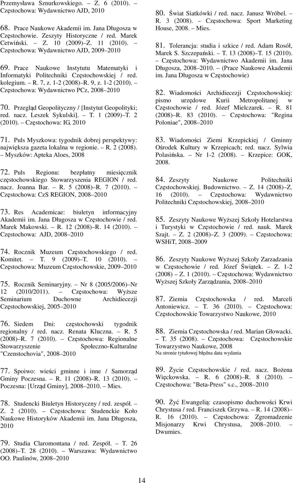 Częstochowa: Wydawnictwo PCz, 2008 2010 70. Przegląd Geopolityczny / [Instytut Geopolityki; red. nacz. Leszek Sykulski]. T. 1 (2009) T. 2 (2010). Częstochowa: IG, 2010 71.